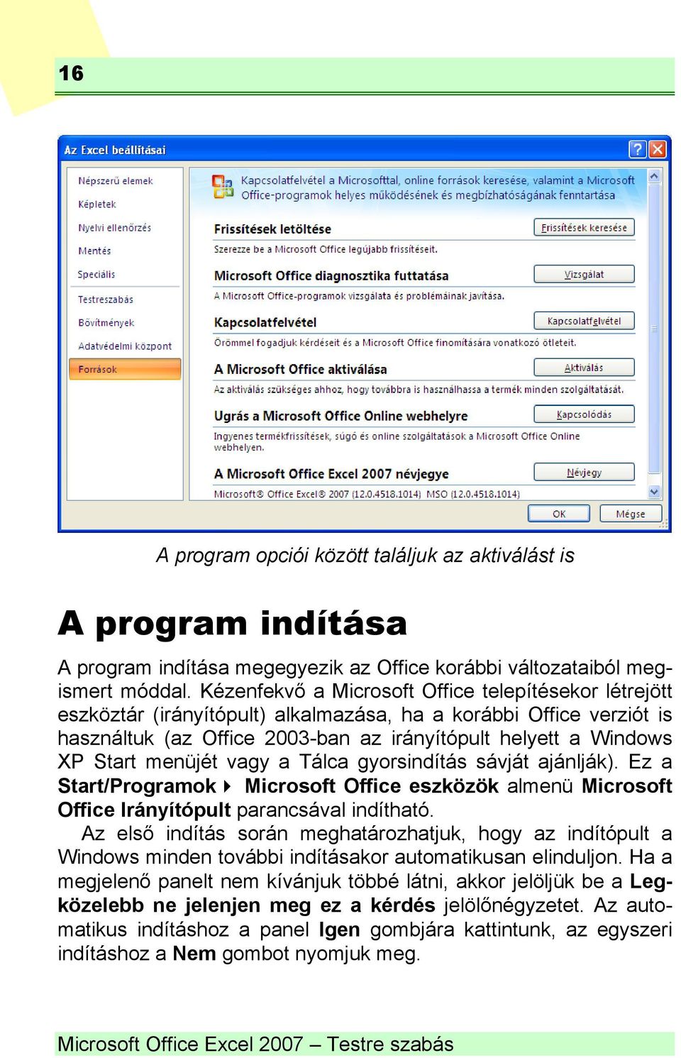 menüjét vagy a Tálca gyorsindítás sávját ajánlják). Ez a Start/Programok Microsoft Office eszközök almenü Microsoft Office Irányítópult parancsával indítható.