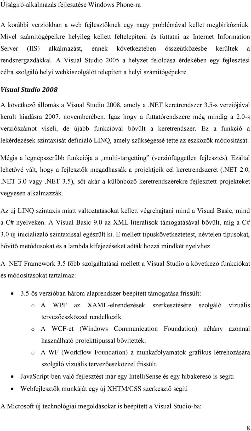 A Visual Studio 2005 a helyzet feloldása érdekében egy fejlesztési célra szolgáló helyi webkiszolgálót telepített a helyi számítógépekre.