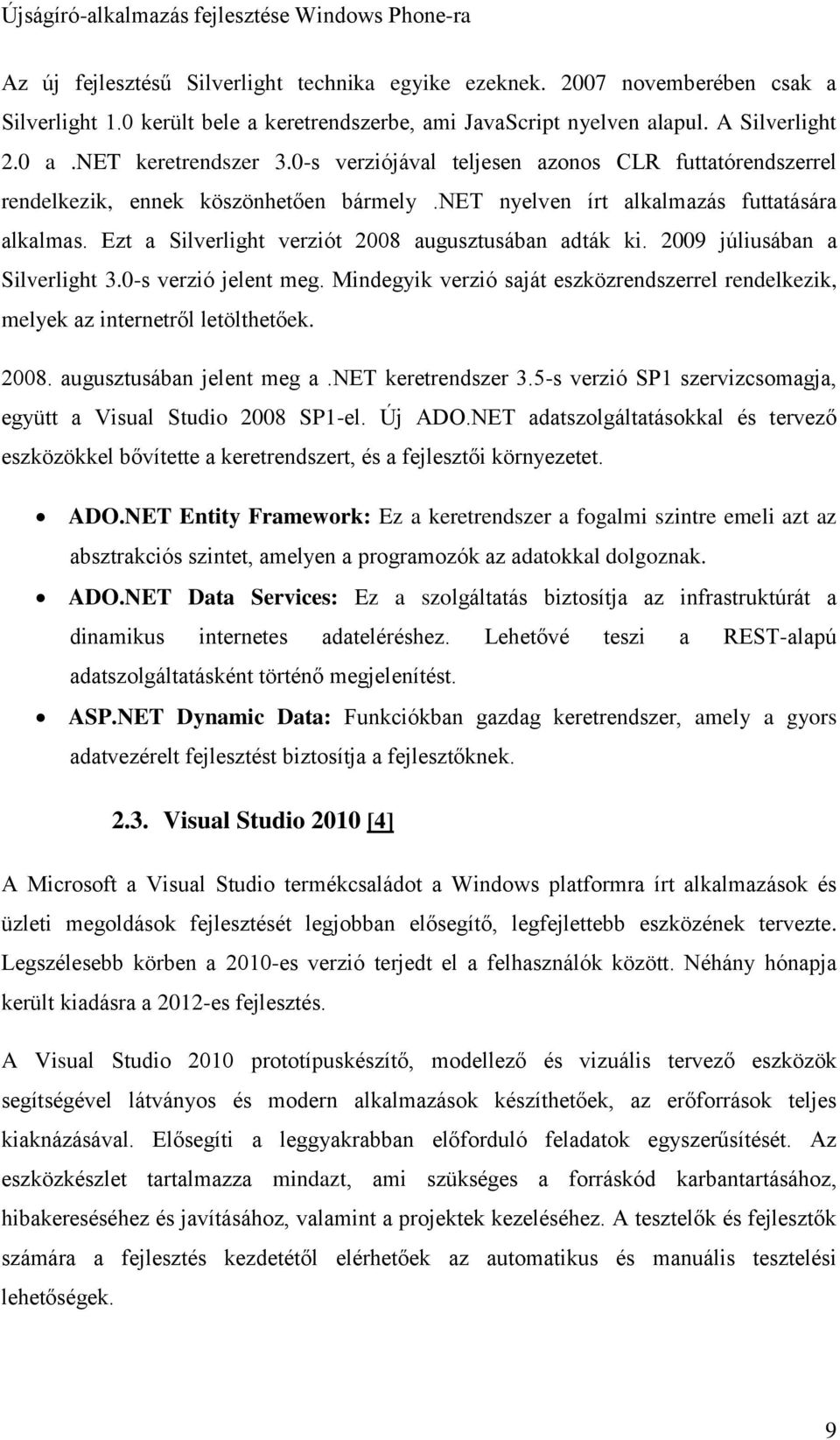 2009 júliusában a Silverlight 3.0-s verzió jelent meg. Mindegyik verzió saját eszközrendszerrel rendelkezik, melyek az internetről letölthetőek. 2008. augusztusában jelent meg a.net keretrendszer 3.