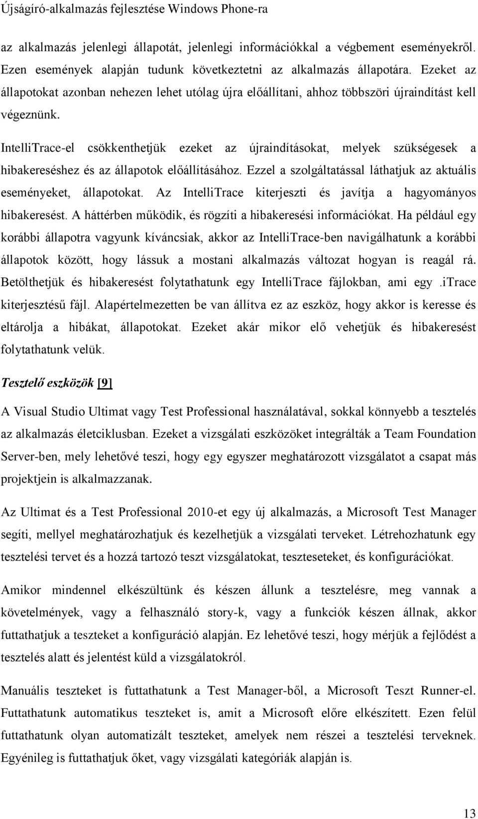 IntelliTrace-el csökkenthetjük ezeket az újraindításokat, melyek szükségesek a hibakereséshez és az állapotok előállításához. Ezzel a szolgáltatással láthatjuk az aktuális eseményeket, állapotokat.