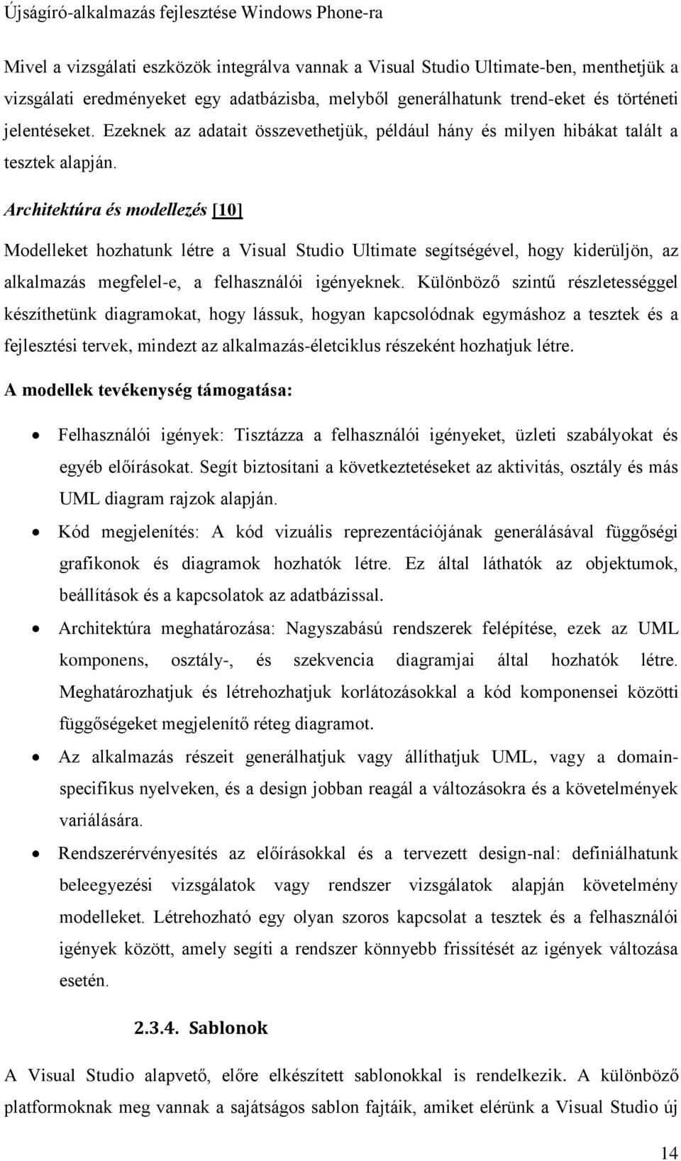 Architektúra és modellezés [10] Modelleket hozhatunk létre a Visual Studio Ultimate segítségével, hogy kiderüljön, az alkalmazás megfelel-e, a felhasználói igényeknek.