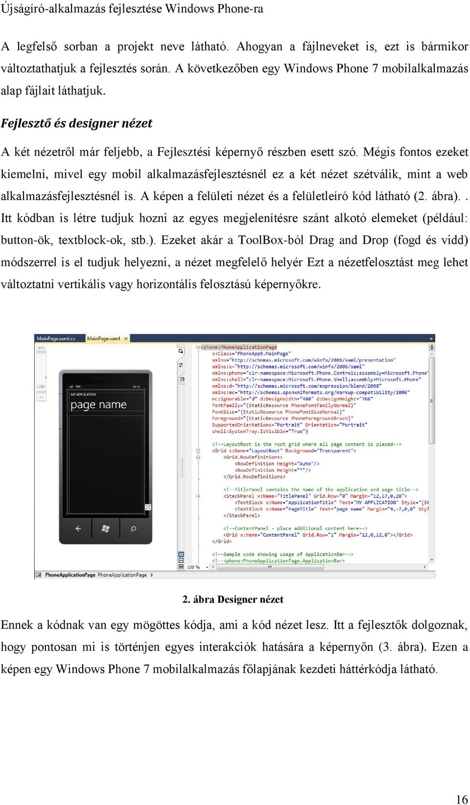 Mégis fontos ezeket kiemelni, mivel egy mobil alkalmazásfejlesztésnél ez a két nézet szétválik, mint a web alkalmazásfejlesztésnél is. A képen a felületi nézet és a felületleíró kód látható (2. ábra).