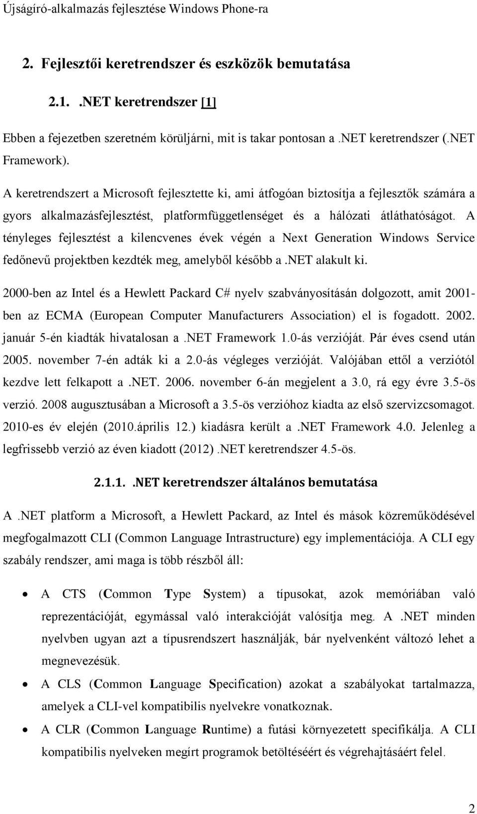 A tényleges fejlesztést a kilencvenes évek végén a Next Generation Windows Service fedőnevű projektben kezdték meg, amelyből később a.net alakult ki.