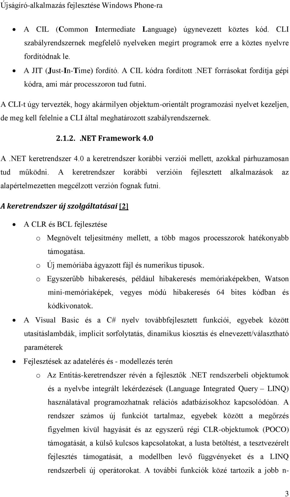 A CLI-t úgy tervezték, hogy akármilyen objektum-orientált programozási nyelvet kezeljen, de meg kell felelnie a CLI által meghatározott szabályrendszernek. 2.1.2..NET Framework 4.0 A.