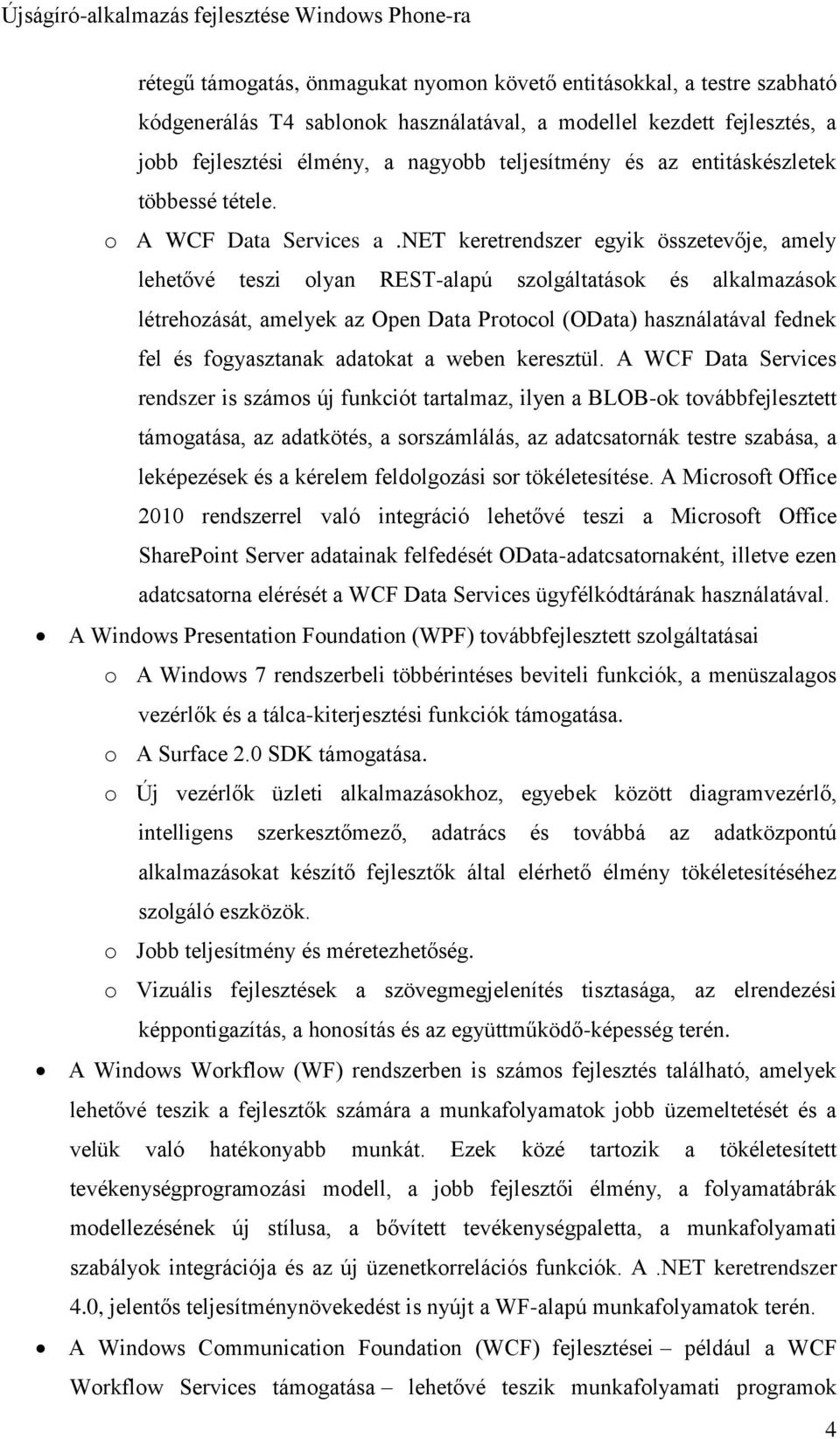 net keretrendszer egyik összetevője, amely lehetővé teszi olyan REST-alapú szolgáltatások és alkalmazások létrehozását, amelyek az Open Data Protocol (OData) használatával fednek fel és fogyasztanak