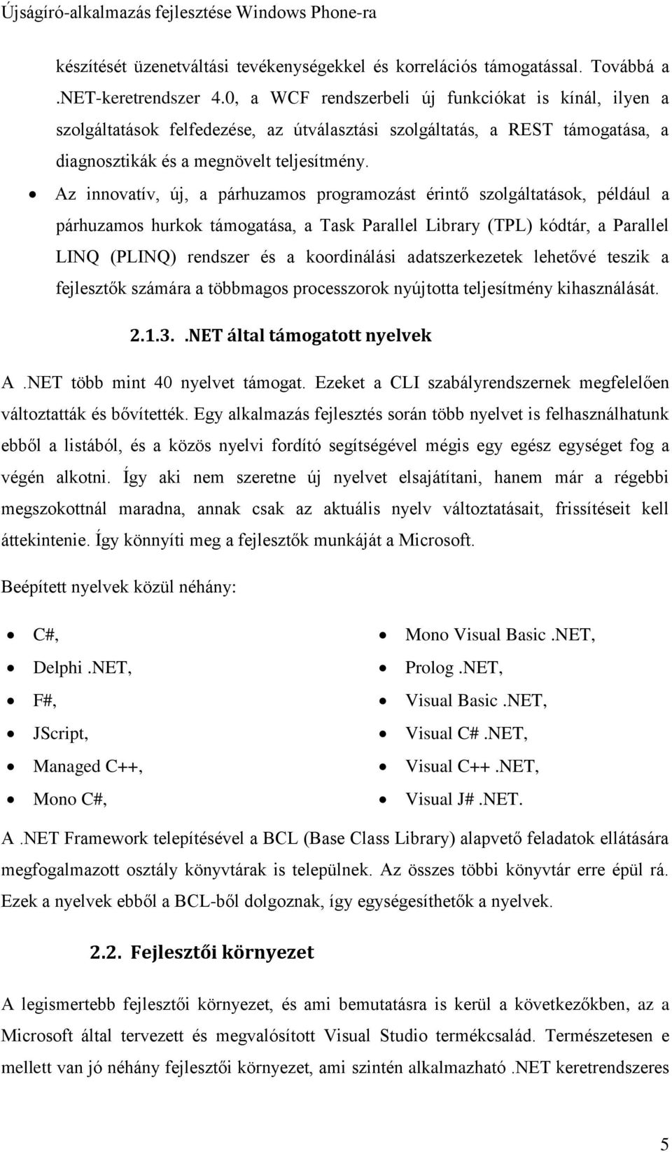 Az innovatív, új, a párhuzamos programozást érintő szolgáltatások, például a párhuzamos hurkok támogatása, a Task Parallel Library (TPL) kódtár, a Parallel LINQ (PLINQ) rendszer és a koordinálási