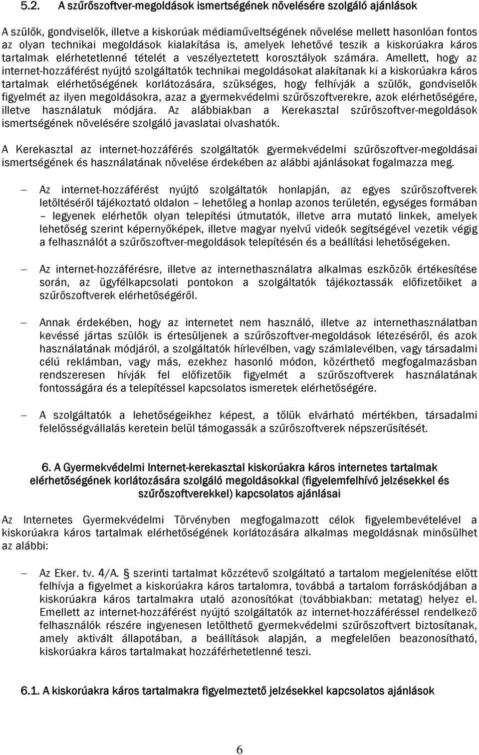 Amellett, hogy az internet-hozzáférést nyújtó szolgáltatók technikai megoldásokat alakítanak ki a kiskorúakra káros tartalmak elérhetőségének korlátozására, szükséges, hogy felhívják a szülők,