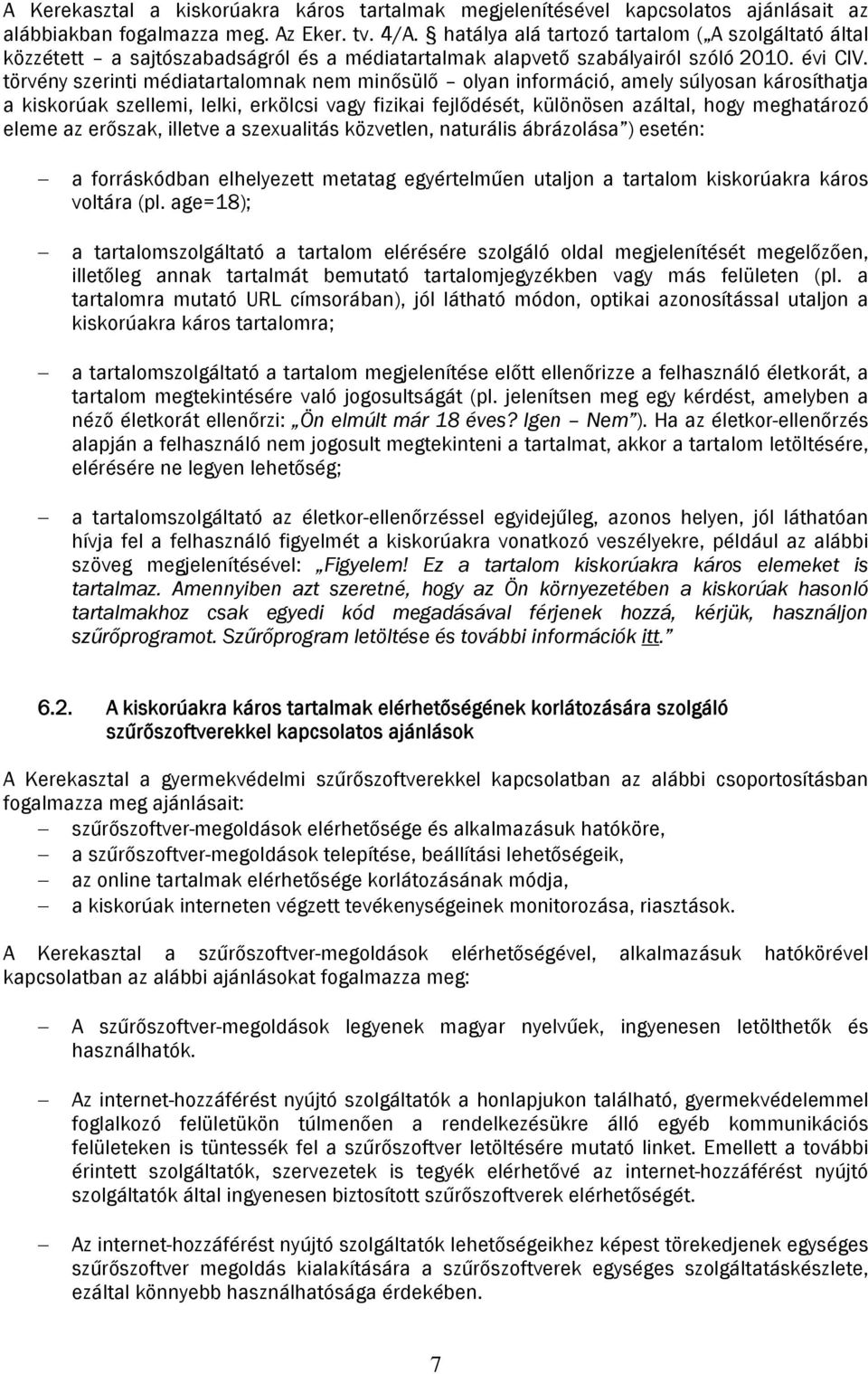 törvény szerinti médiatartalomnak nem minősülő olyan információ, amely súlyosan károsíthatja a kiskorúak szellemi, lelki, erkölcsi vagy fizikai fejlődését, különösen azáltal, hogy meghatározó eleme