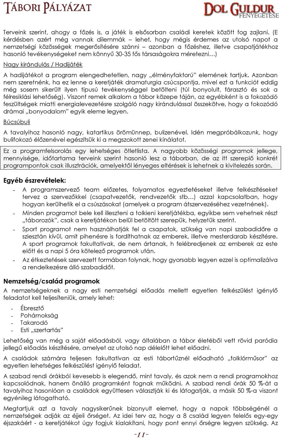 könnyű 30-35 fős társaságokra méretezni ) Nagy kirándulás / Hadijáték A hadijátékot a program elengedhetetlen, nagy élményfaktorú elemének tartjuk.