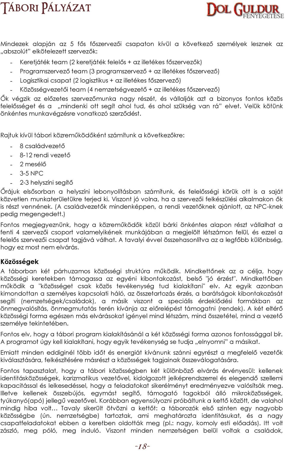 végzik az előzetes szervezőmunka nagy részét, és vállalják azt a bizonyos fontos közös felelősséget és a mindenki ott segít ahol tud, és ahol szükség van rá elvet.