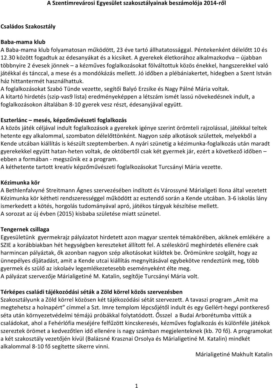 A gyerekek életkorához alkalmazkodva újabban többnyire 2 évesek jönnek a kézműves foglalkozásokat fölváltottuk közös énekkel, hangszerekkel való játékkal és tánccal, a mese és a mondókázás mellett.