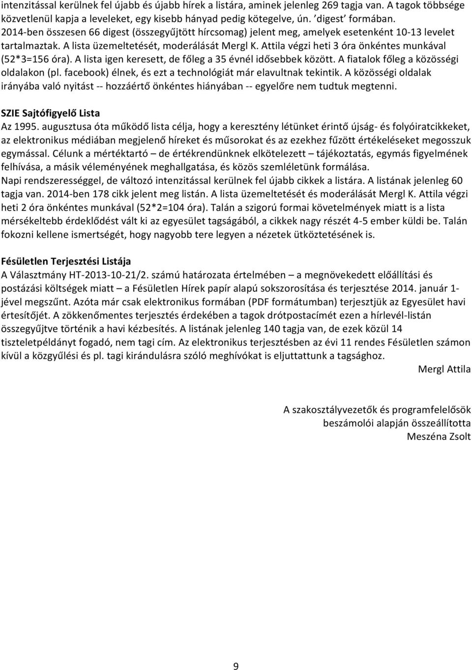 Attila végzi heti 3 óra önkéntes munkával (52*3=156 óra). A lista igen keresett, de főleg a 35 évnél idősebbek között. A fiatalok főleg a közösségi oldalakon (pl.