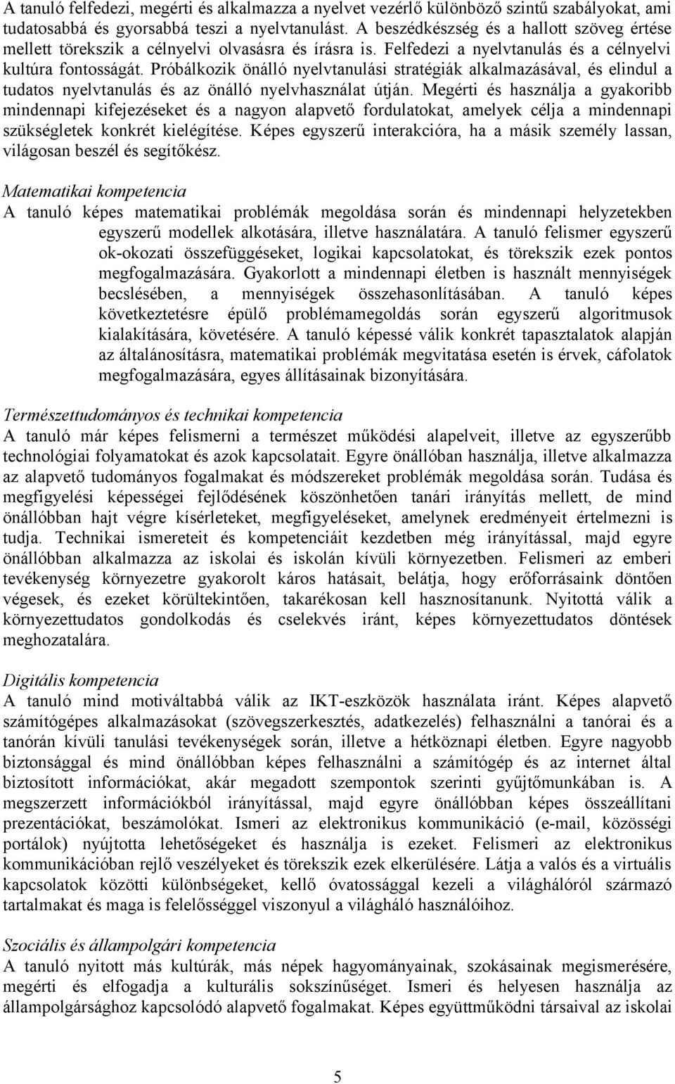 Próbálkozik önálló nyelvtanulási stratégiák alkalmazásával, és elindul a tudatos nyelvtanulás és az önálló nyelvhasználat útján.