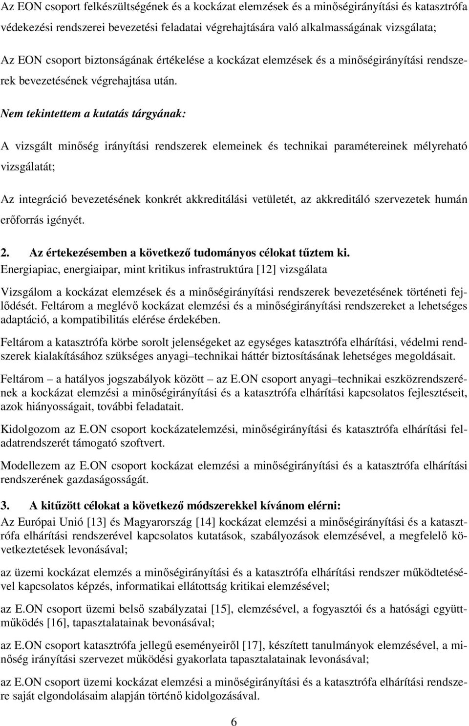 Nem tekintettem a kutatás tárgyának: A vizsgált minıség irányítási rendszerek elemeinek és technikai paramétereinek mélyreható vizsgálatát; Az integráció bevezetésének konkrét akkreditálási