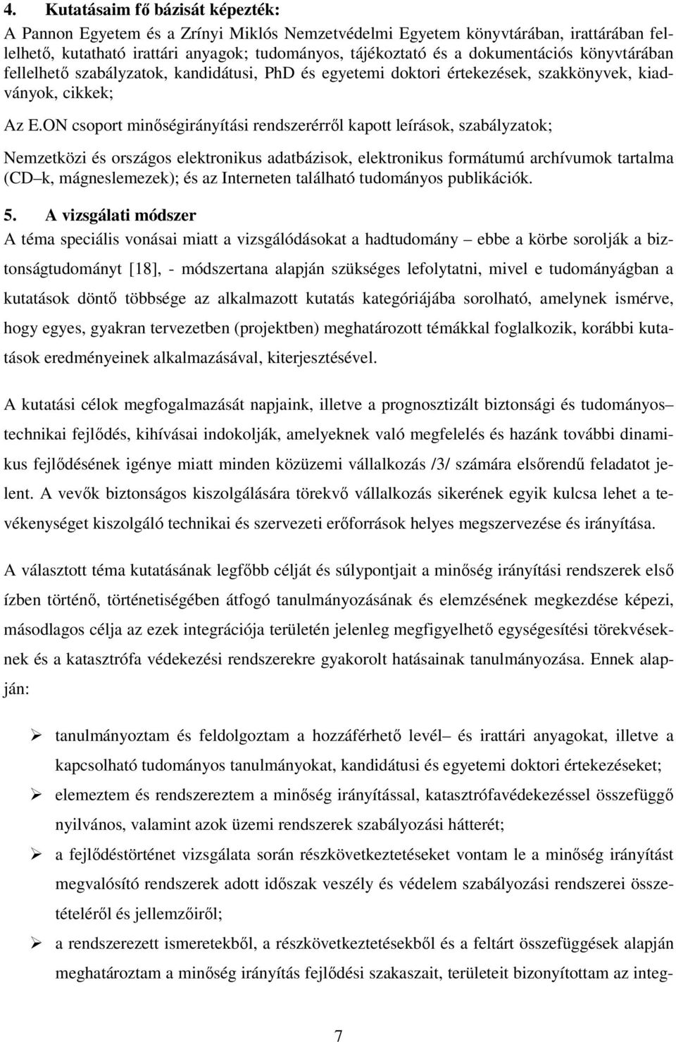 ON csoport minıségirányítási rendszerérrıl kapott leírások, szabályzatok; Nemzetközi és országos elektronikus adatbázisok, elektronikus formátumú archívumok tartalma (CD k, mágneslemezek); és az