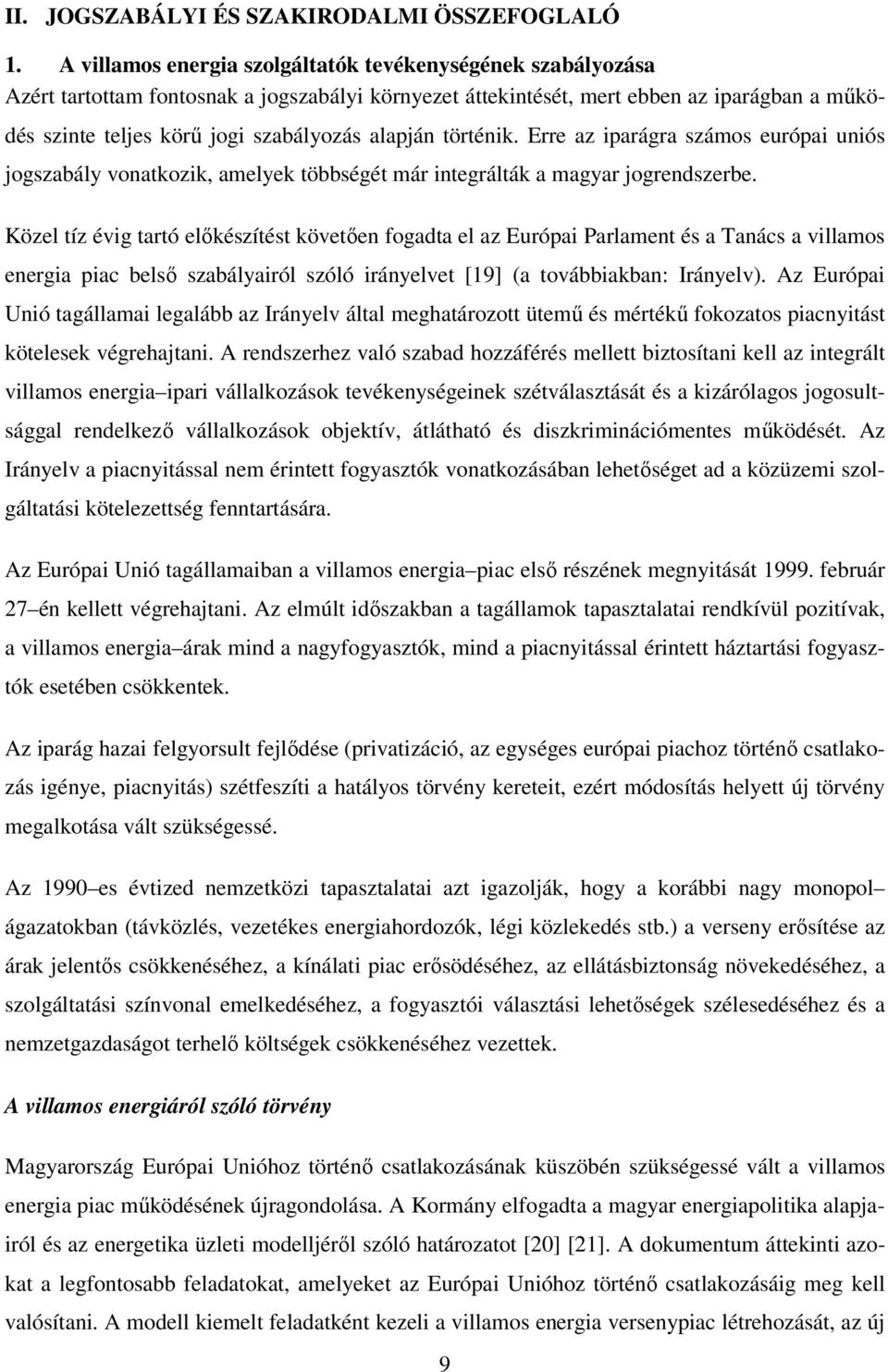 alapján történik. Erre az iparágra számos európai uniós jogszabály vonatkozik, amelyek többségét már integrálták a magyar jogrendszerbe.