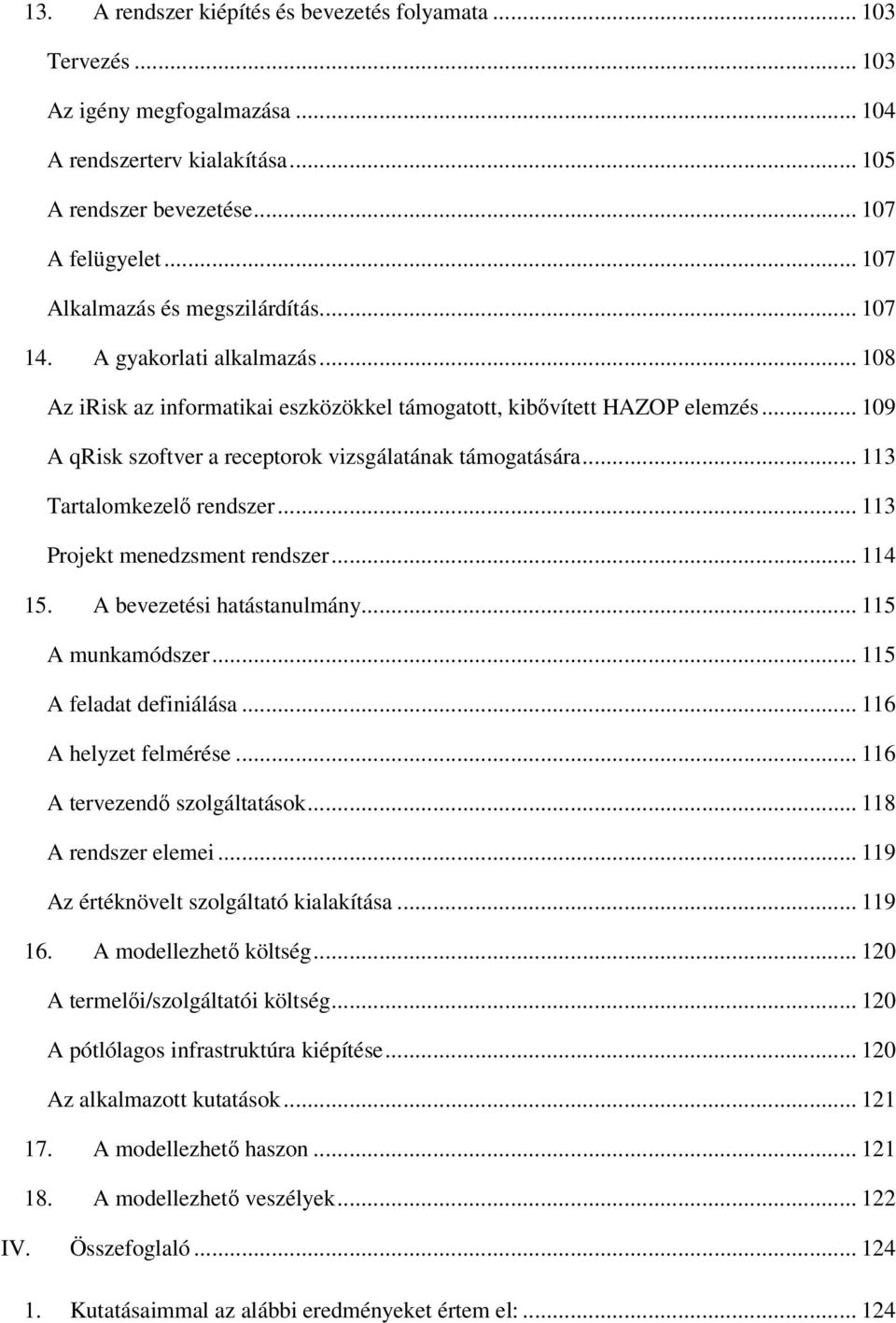 .. 109 A qrisk szoftver a receptorok vizsgálatának támogatására... 113 Tartalomkezelı rendszer... 113 Projekt menedzsment rendszer... 114 15. A bevezetési hatástanulmány... 115 A munkamódszer.