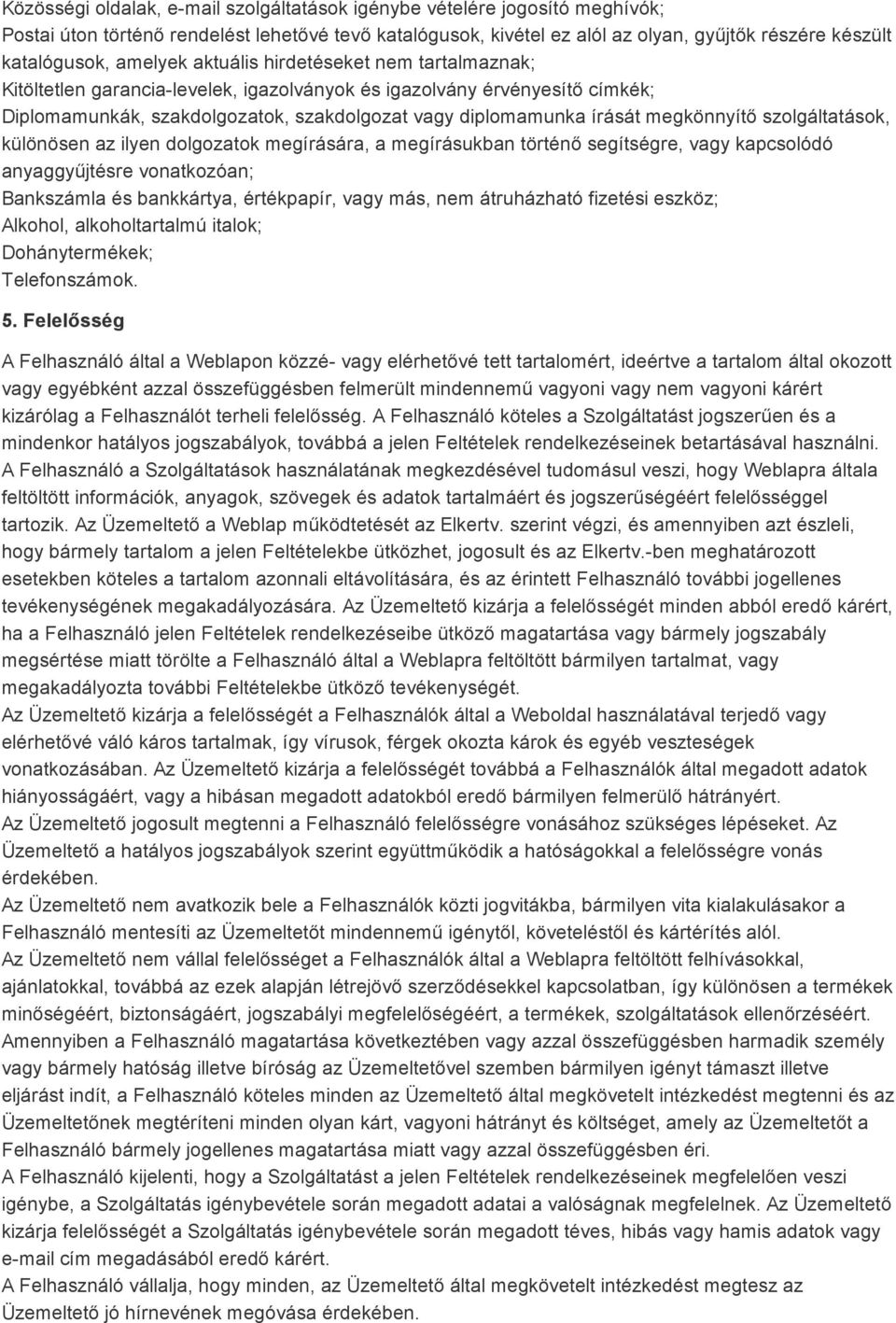 megkönnyítő szolgáltatások, különösen az ilyen dolgozatok megírására, a megírásukban történő segítségre, vagy kapcsolódó anyaggyűjtésre vonatkozóan; Bankszámla és bankkártya, értékpapír, vagy más,