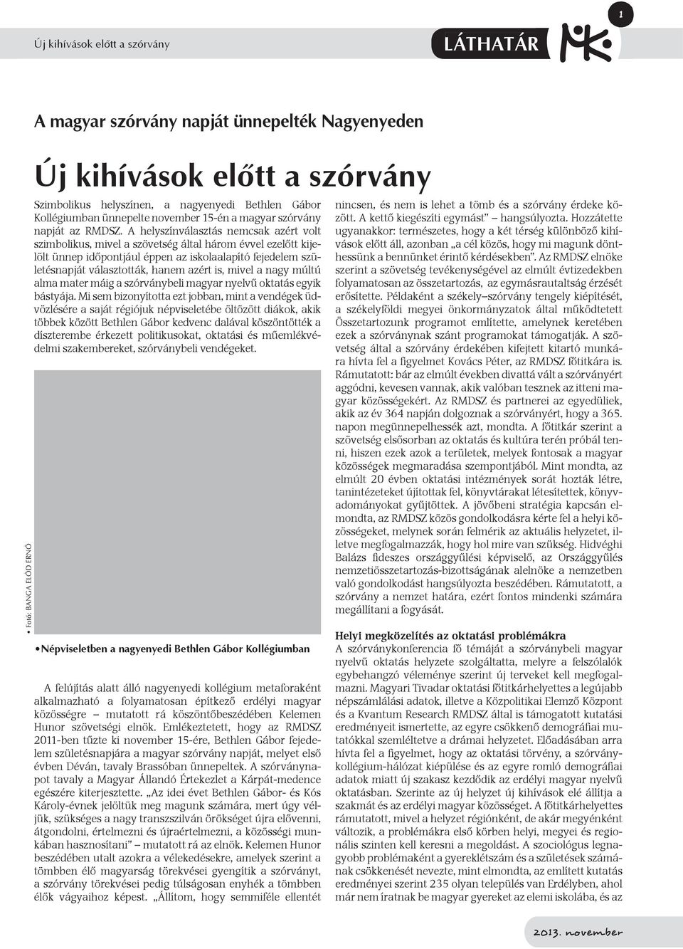 A helyszínválasztás nemcsak azért volt szimbolikus, mivel a szövetség által három évvel ezelőtt kijelölt ünnep időpontjául éppen az iskolaalapító fejedelem születésnapját választották, hanem azért