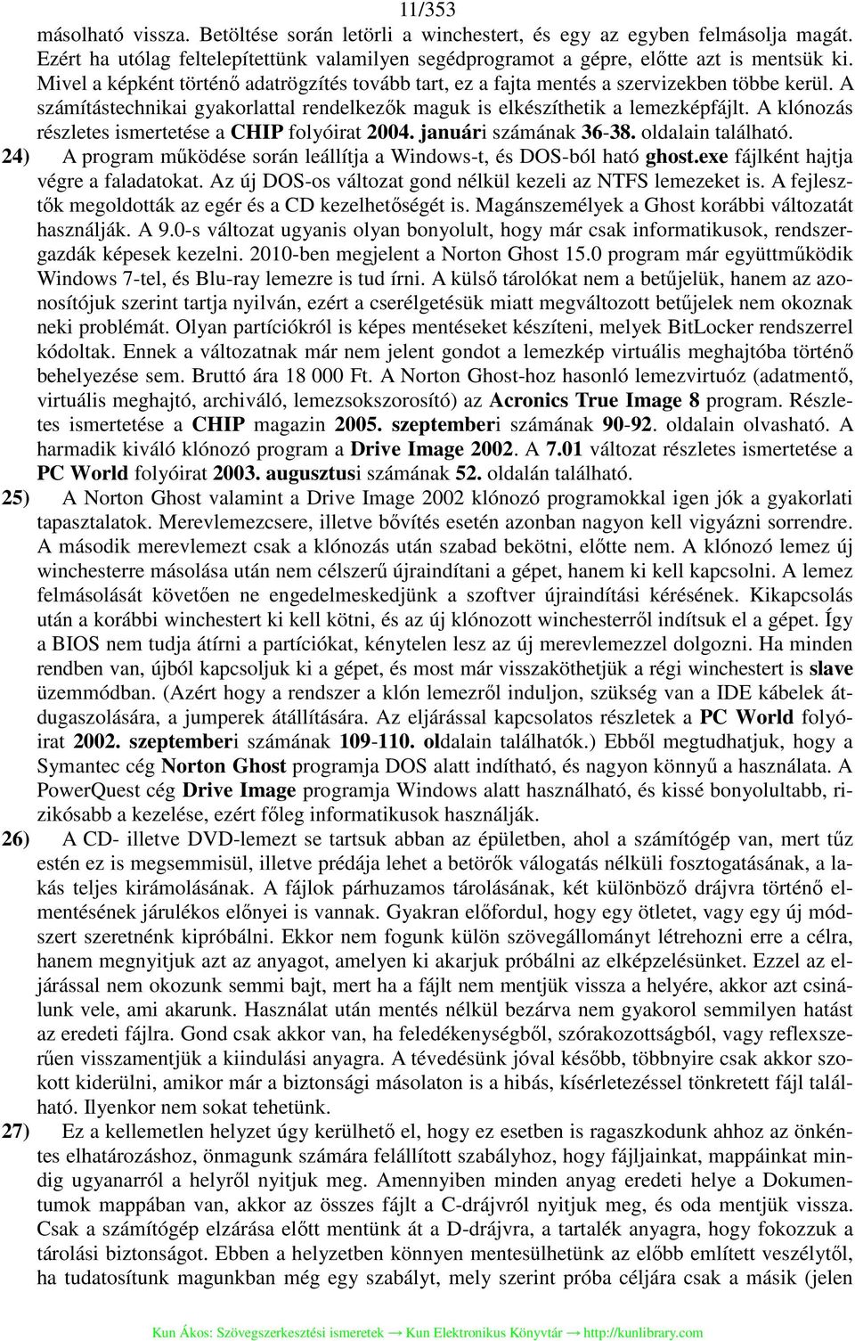 A klónozás részletes ismertetése a CHIP folyóirat 2004. januári számának 36-38. oldalain található. 24) A program működése során leállítja a Windows-t, és DOS-ból ható ghost.