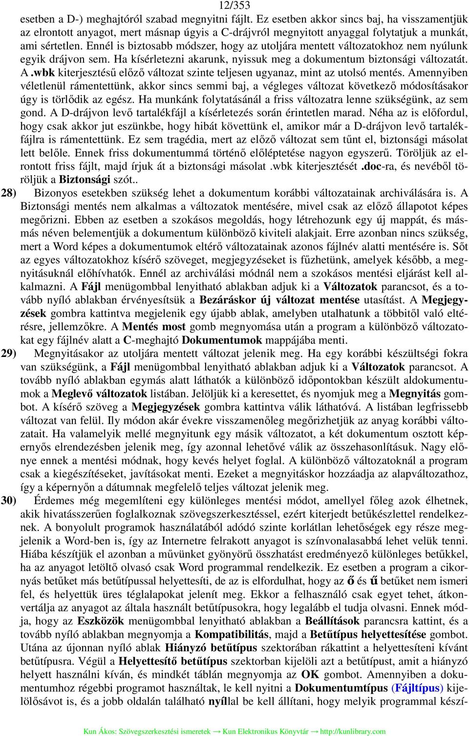 Ennél is biztosabb módszer, hogy az utoljára mentett változatokhoz nem nyúlunk egyik drájvon sem. Ha kísérletezni akarunk, nyissuk meg a dokumentum biztonsági változatát. A.