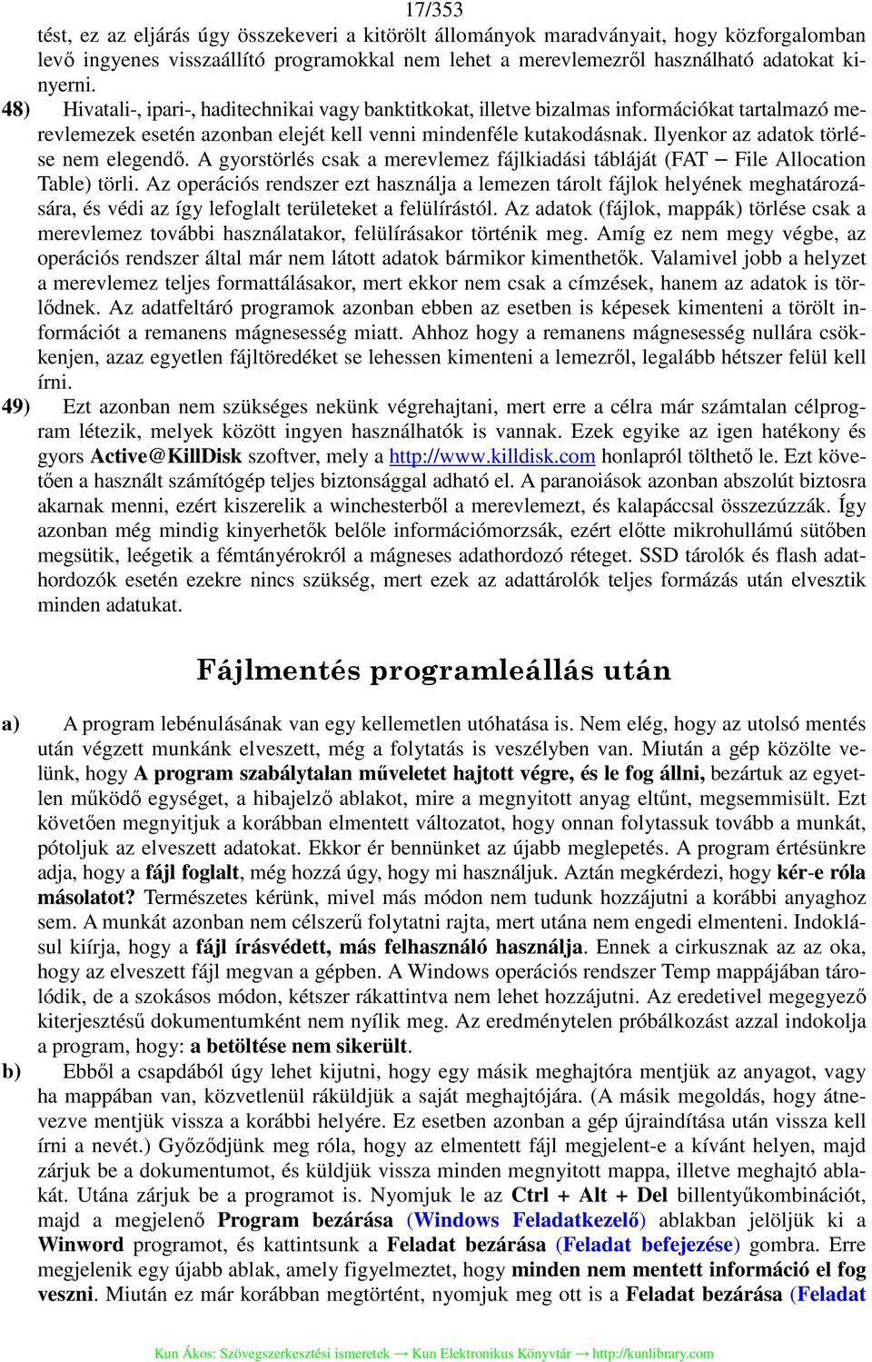 Ilyenkor az adatok törlése nem elegendő. A gyorstörlés csak a merevlemez fájlkiadási tábláját (FAT File Allocation Table) törli.