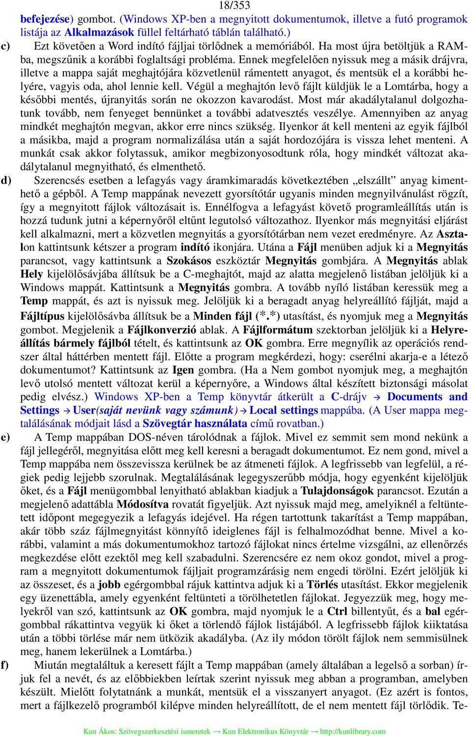 Ennek megfelelően nyissuk meg a másik drájvra, illetve a mappa saját meghajtójára közvetlenül rámentett anyagot, és mentsük el a korábbi helyére, vagyis oda, ahol lennie kell.