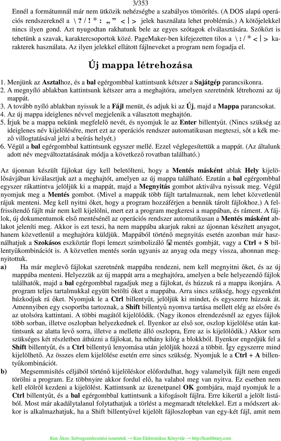 Az ilyen jelekkel ellátott fájlneveket a program nem fogadja el. Új mappa létrehozása 1. Menjünk az Asztalhoz, és a bal egérgombbal kattintsunk kétszer a Sajátgép parancsikonra. 2.