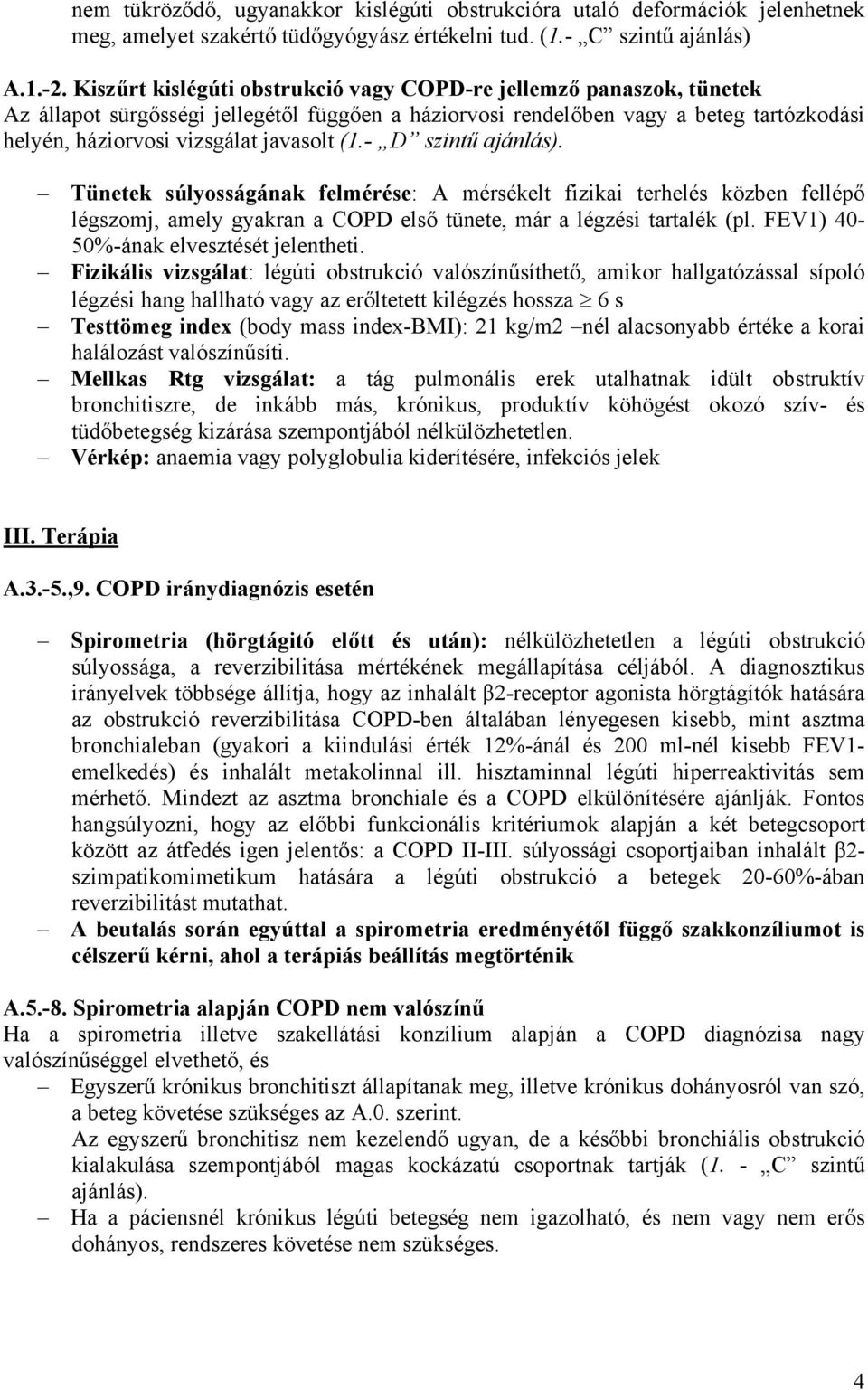 (1.- D szintű ajánlás). Tünetek súlyosságának felmérése: A mérsékelt fizikai terhelés közben fellépő légszomj, amely gyakran a COPD első tünete, már a légzési tartalék (pl.