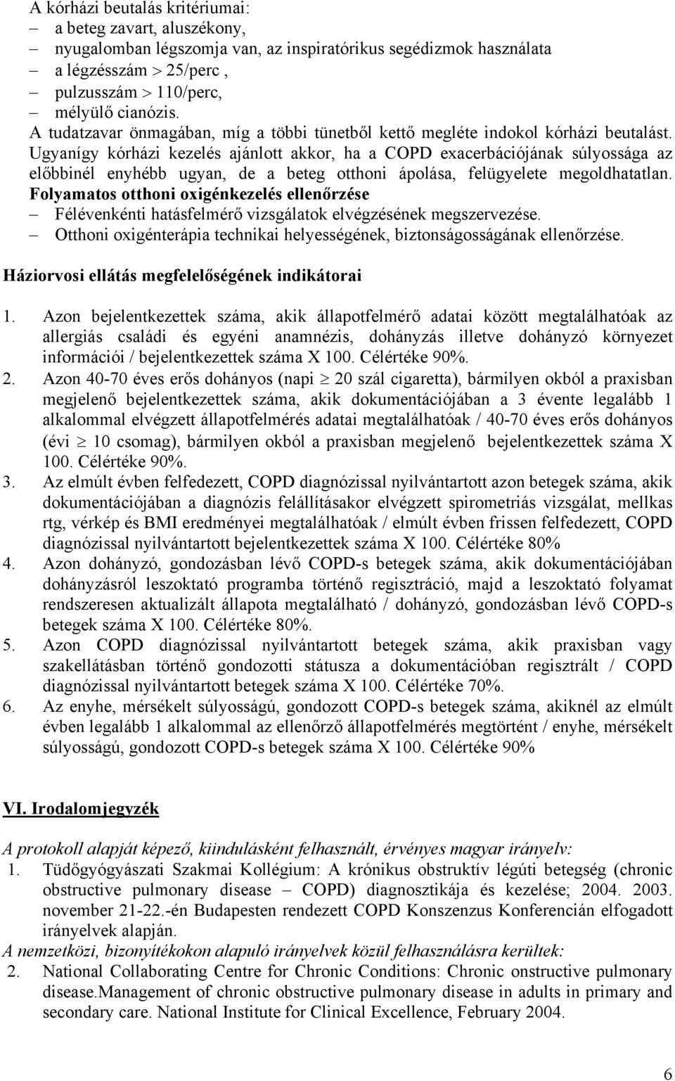 Ugyanígy kórházi kezelés ajánlott akkor, ha a COPD exacerbációjának súlyossága az előbbinél enyhébb ugyan, de a beteg otthoni ápolása, felügyelete megoldhatatlan.