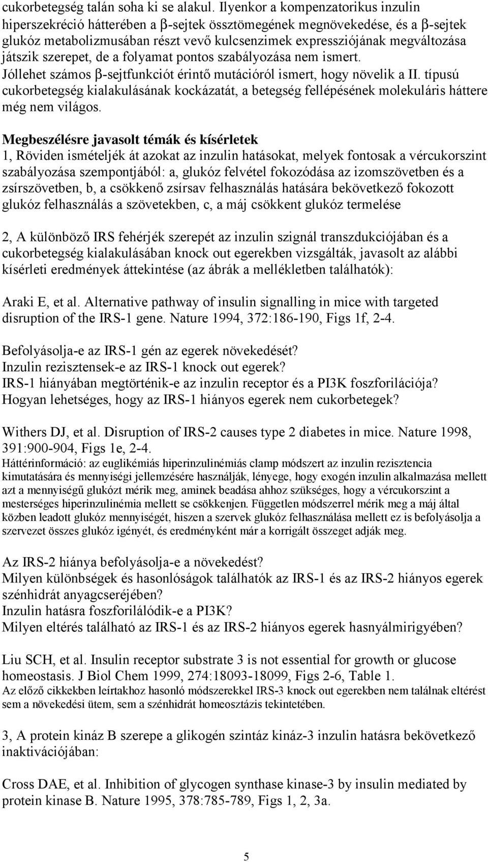 szerepet, de a folyamat pontos szabályozása nem ismert. Jóllehet számos β-sejtfunkciót érintő mutációról ismert, hogy növelik a II.