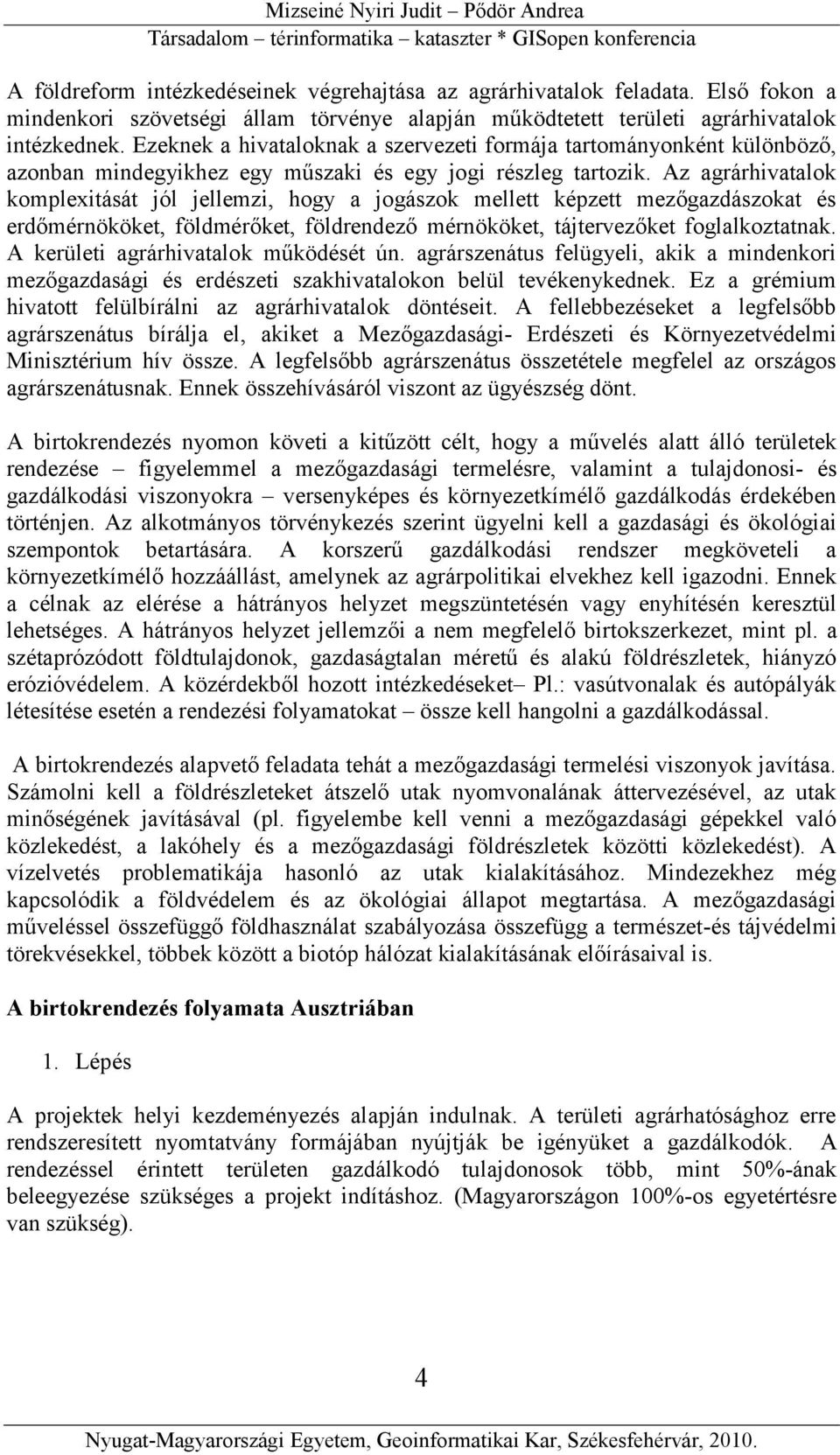 Az agrárhivatalok komplexitását jól jellemzi, hogy a jogászok mellett képzett mezőgazdászokat és erdőmérnököket, földmérőket, földrendező mérnököket, tájtervezőket foglalkoztatnak.