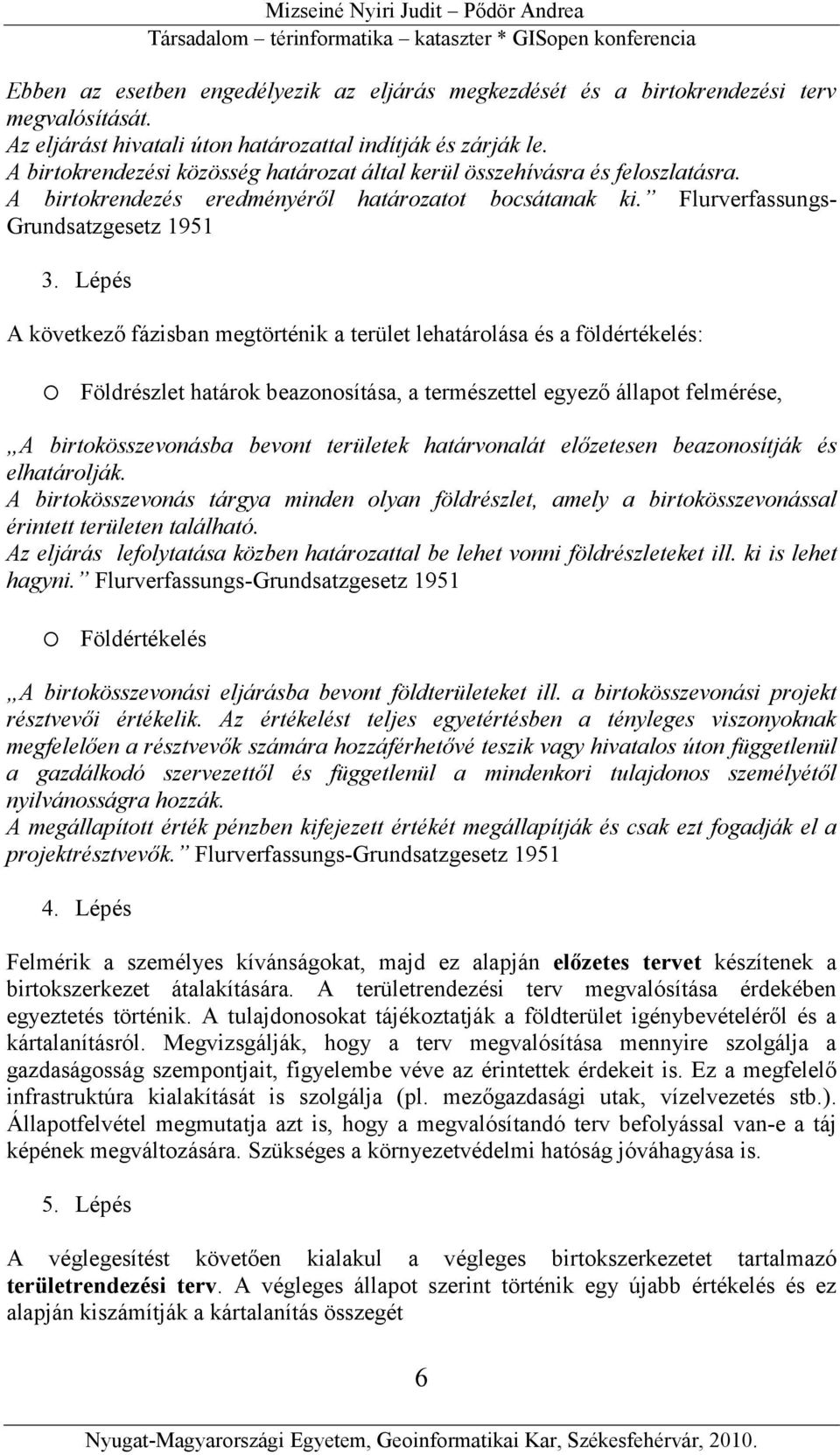 Lépés A következő fázisban megtörténik a terület lehatárolása és a földértékelés: o Földrészlet határok beazonosítása, a természettel egyező állapot felmérése, A birtokösszevonásba bevont területek