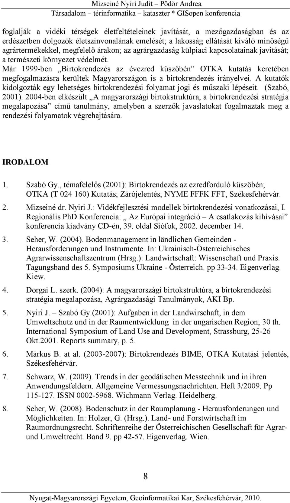Már 1999-ben Birtokrendezés az évezred küszöbén OTKA kutatás keretében megfogalmazásra kerültek Magyarországon is a birtokrendezés irányelvei.