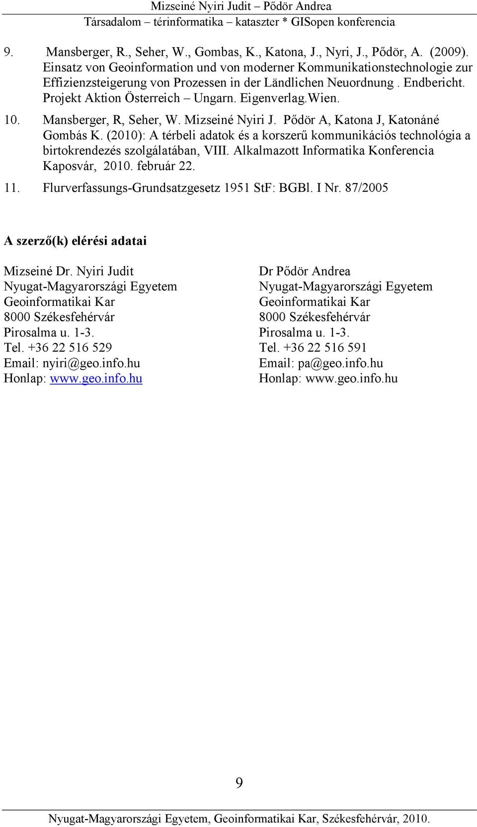 Wien. 10. Mansberger, R, Seher, W. Mizseiné Nyiri J. Pődör A, Katona J, Katonáné Gombás K. (2010): A térbeli adatok és a korszerű kommunikációs technológia a birtokrendezés szolgálatában, VIII.