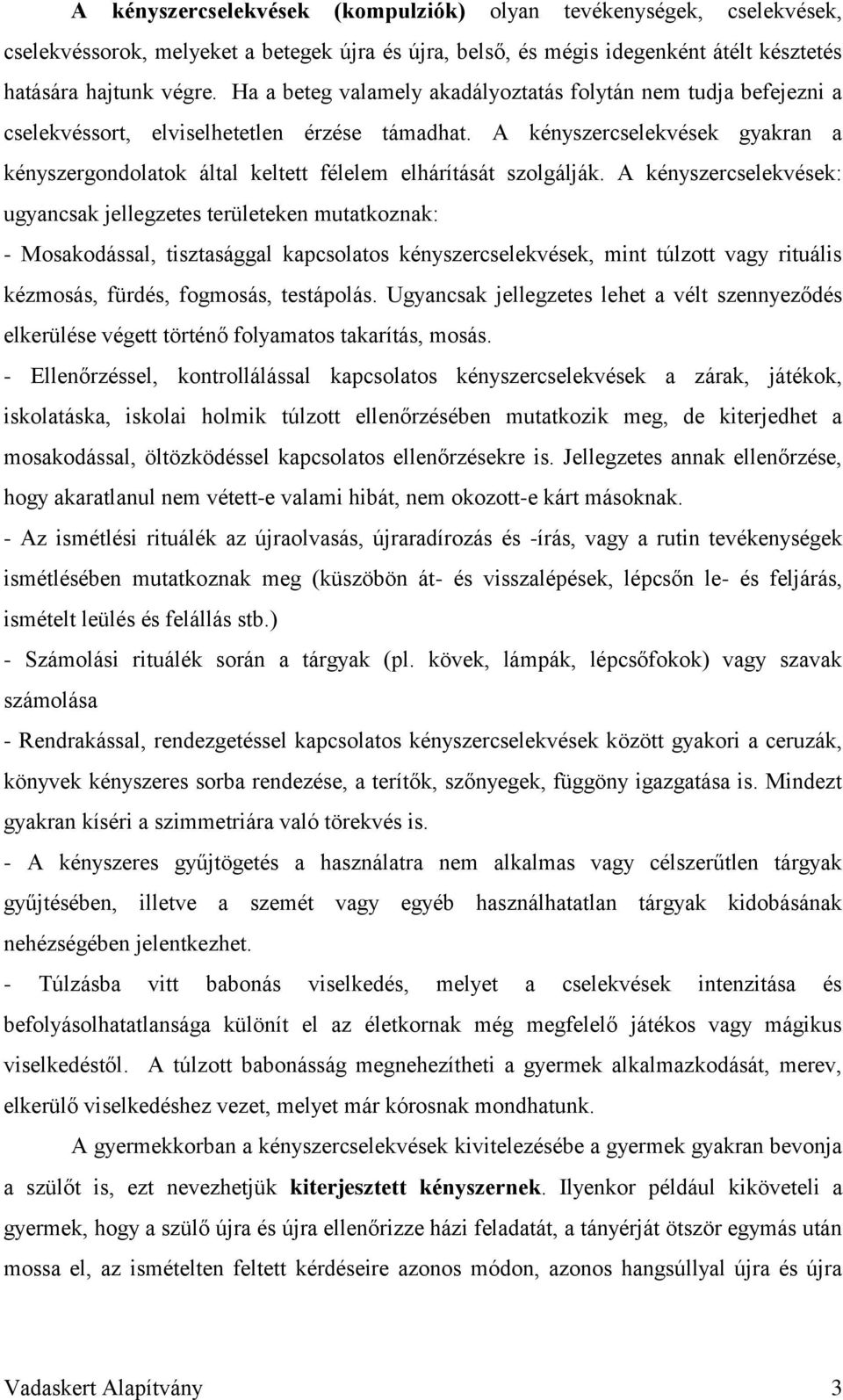 A kényszercselekvések gyakran a kényszergondolatok által keltett félelem elhárítását szolgálják.