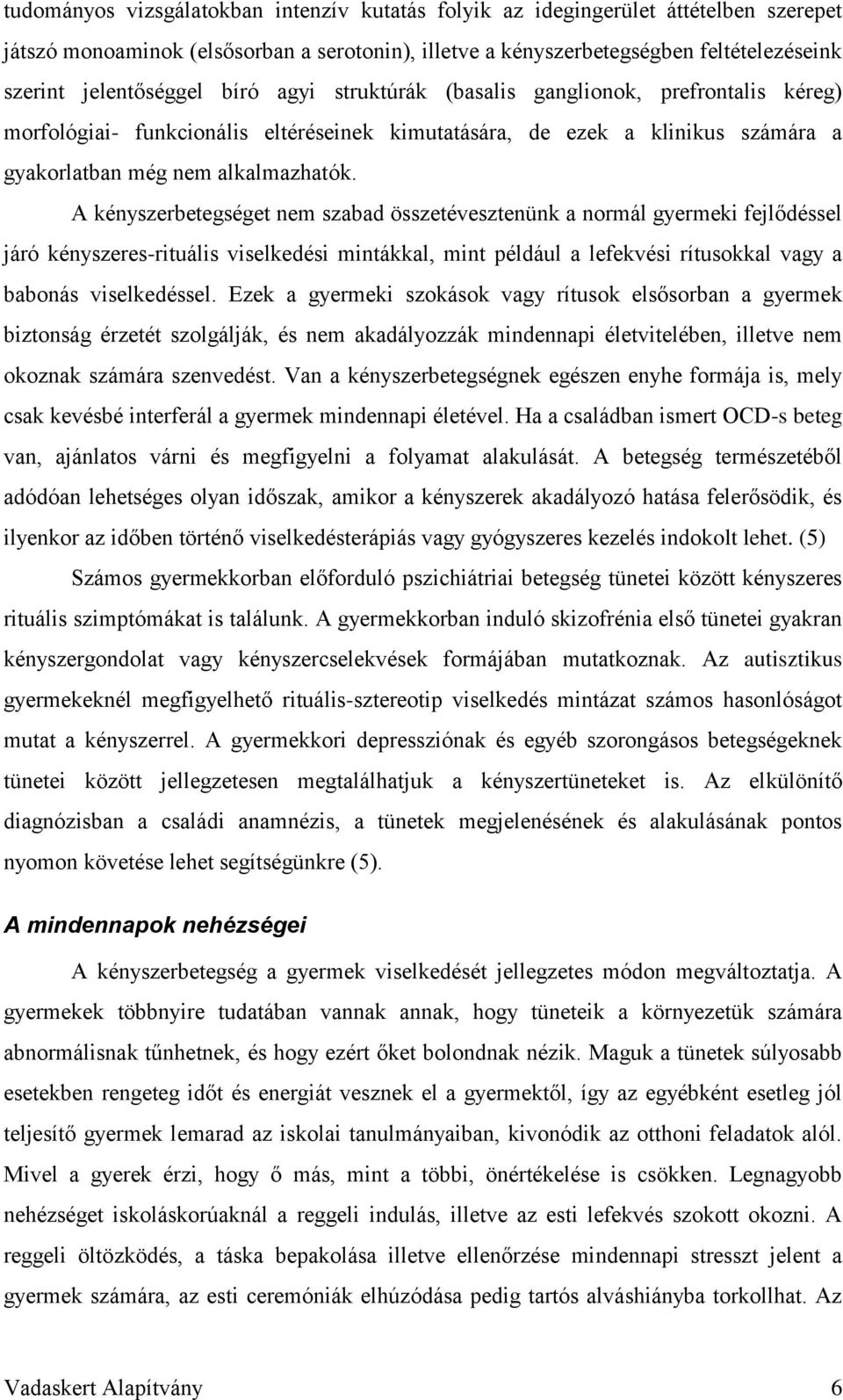 A kényszerbetegséget nem szabad összetévesztenünk a normál gyermeki fejlődéssel járó kényszeres-rituális viselkedési mintákkal, mint például a lefekvési rítusokkal vagy a babonás viselkedéssel.