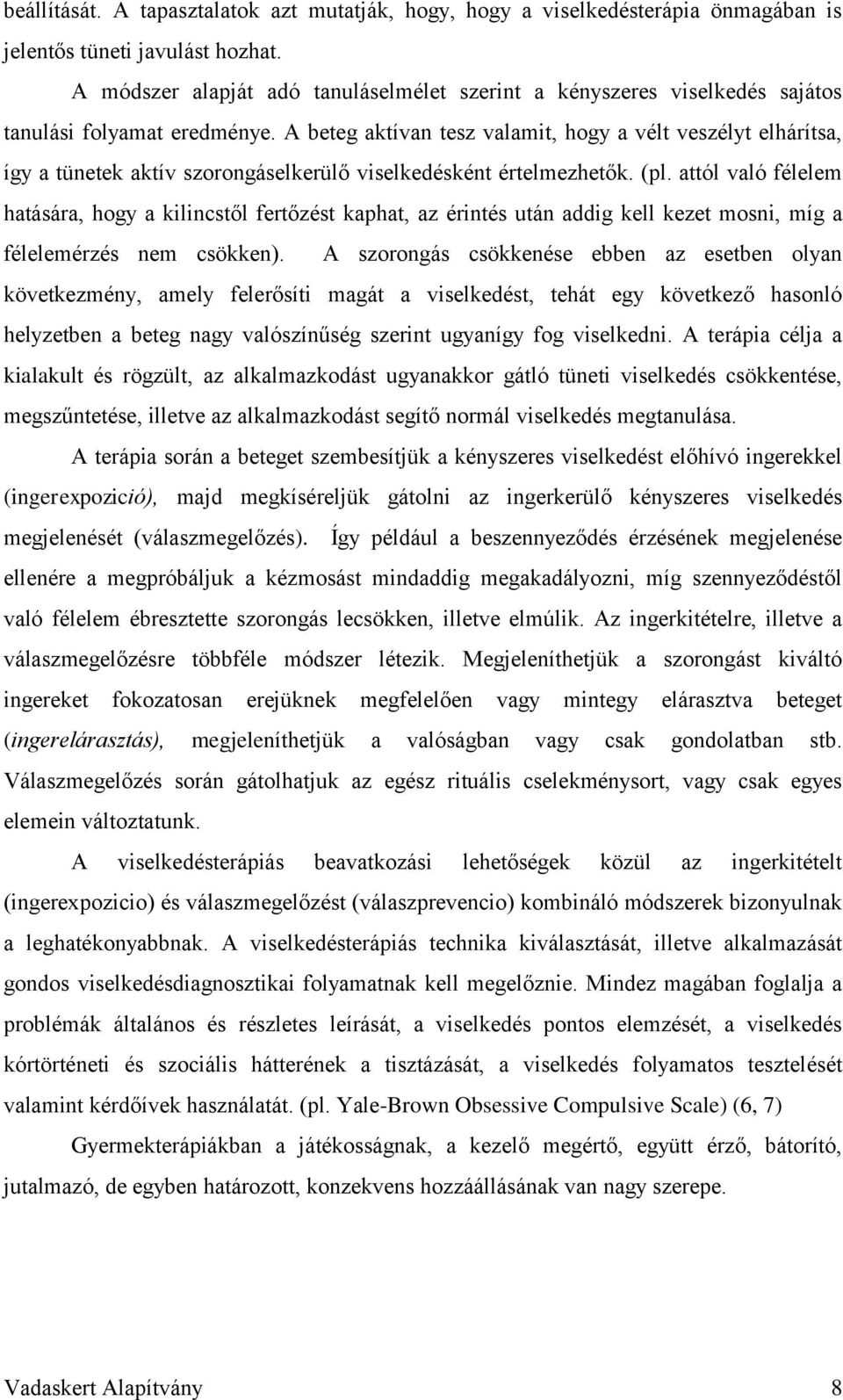 A beteg aktívan tesz valamit, hogy a vélt veszélyt elhárítsa, így a tünetek aktív szorongáselkerülő viselkedésként értelmezhetők. (pl.