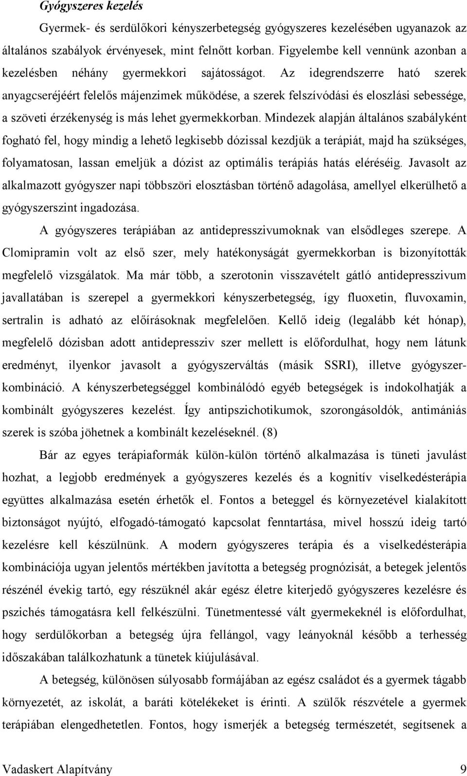 Az idegrendszerre ható szerek anyagcseréjéért felelős májenzimek működése, a szerek felszívódási és eloszlási sebessége, a szöveti érzékenység is más lehet gyermekkorban.