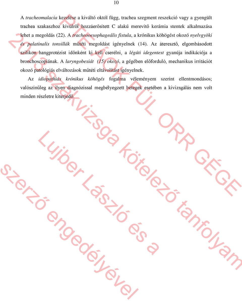 Az áteresztő, elgombásodott szilikon hangprotézist időnként ki kell cserélni, a légúti idegentest gyanúja indikációja a bronchoscopiának.