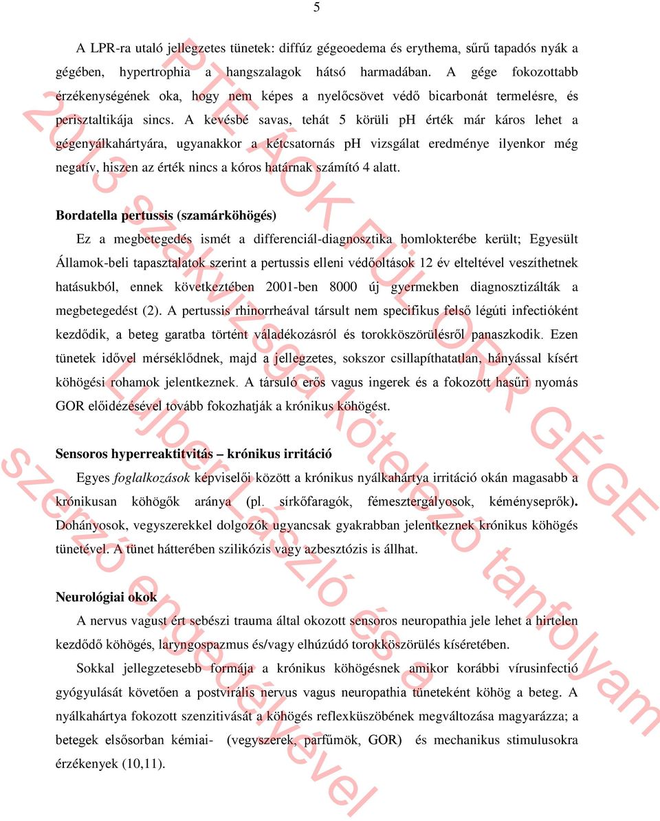 A kevésbé savas, tehát 5 körüli ph érték már káros lehet a gégenyálkahártyára, ugyanakkor a kétcsatornás ph vizsgálat eredménye ilyenkor még negatív, hiszen az érték nincs a kóros határnak számító 4