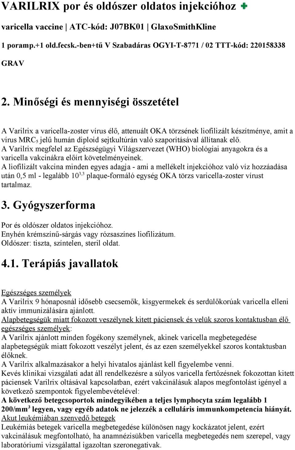 állítanak elő. A Varilrix megfelel az Egészségügyi Világszervezet (WHO) biológiai anyagokra és a varicella vakcinákra előírt követelményeinek.