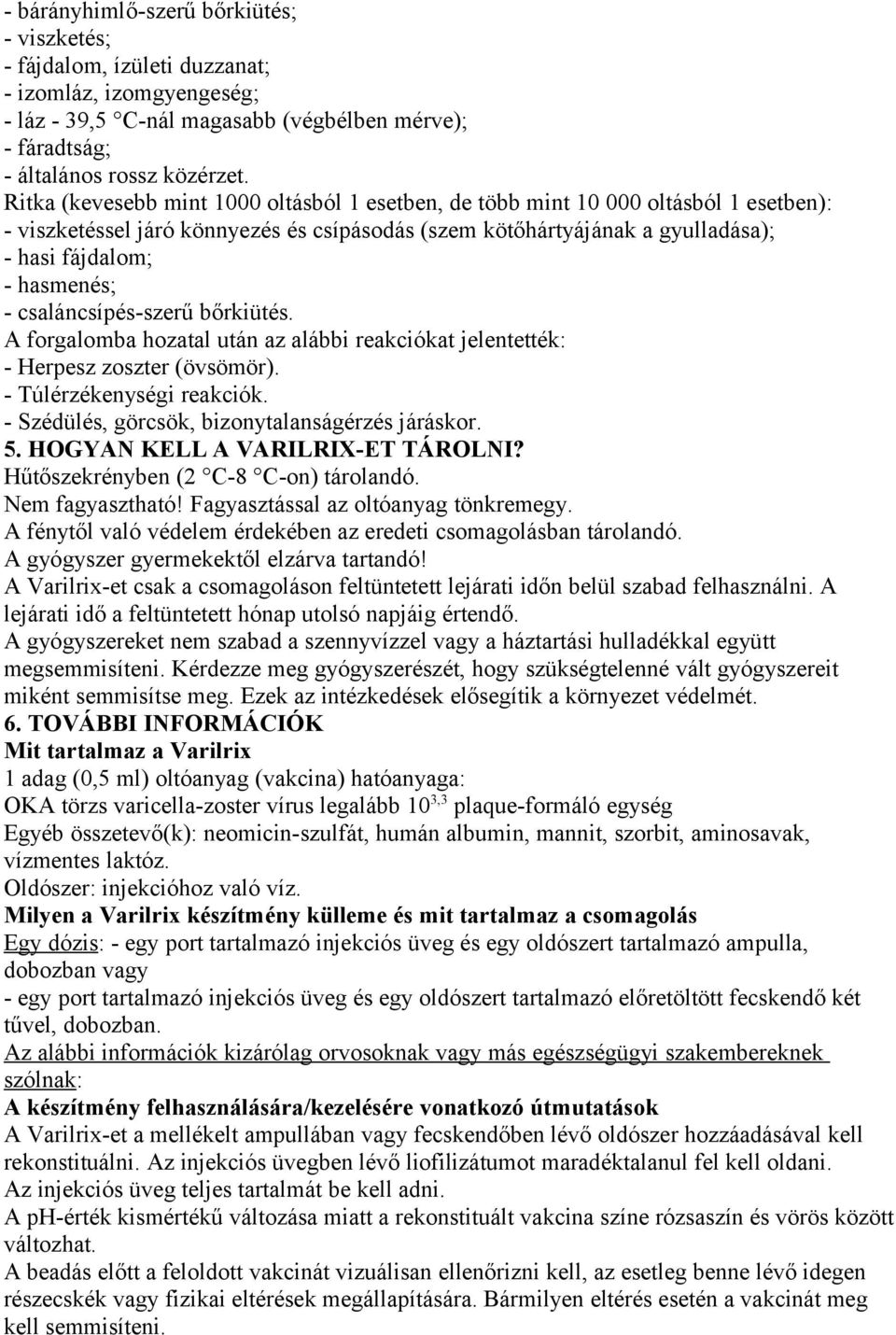 csaláncsípés-szerű bőrkiütés. A forgalomba hozatal után az alábbi reakciókat jelentették: - Herpesz zoszter (övsömör). - Túlérzékenységi reakciók. - Szédülés, görcsök, bizonytalanságérzés járáskor. 5.