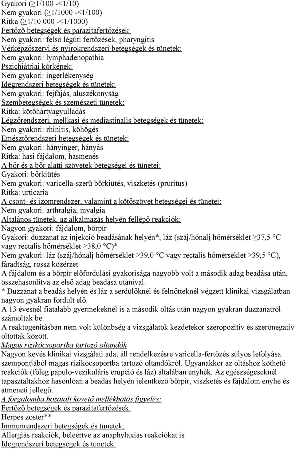 Szembetegségek és szemészeti tünetek: Ritka: kötőhártyagyulladás Légzőrendszeri, mellkasi és mediastinalis betegségek és tünetek: Nem gyakori: rhinitis, köhögés Emésztőrendszeri betegségek és