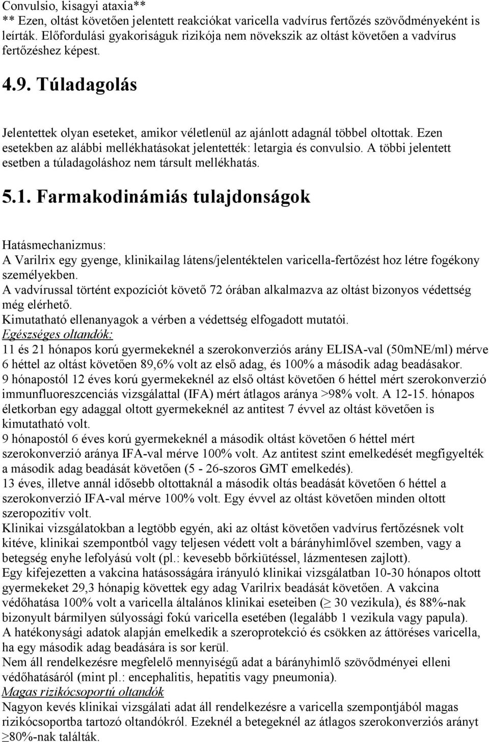 Ezen esetekben az alábbi mellékhatásokat jelentették: letargia és convulsio. A többi jelentett esetben a túladagoláshoz nem társult mellékhatás. 5.1.