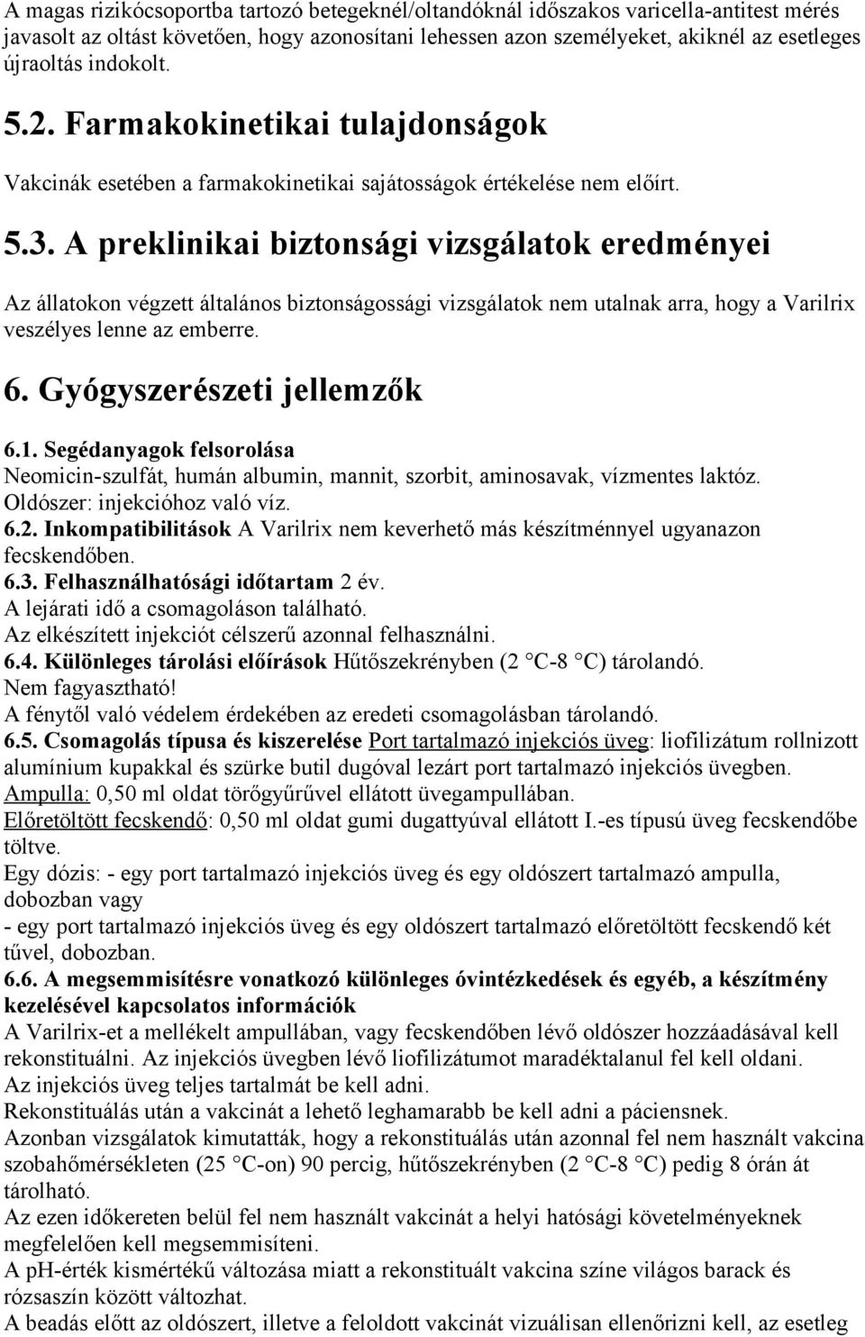 A preklinikai biztonsági vizsgálatok eredményei Az állatokon végzett általános biztonságossági vizsgálatok nem utalnak arra, hogy a Varilrix veszélyes lenne az emberre. 6. Gyógyszerészeti jellemzők 6.