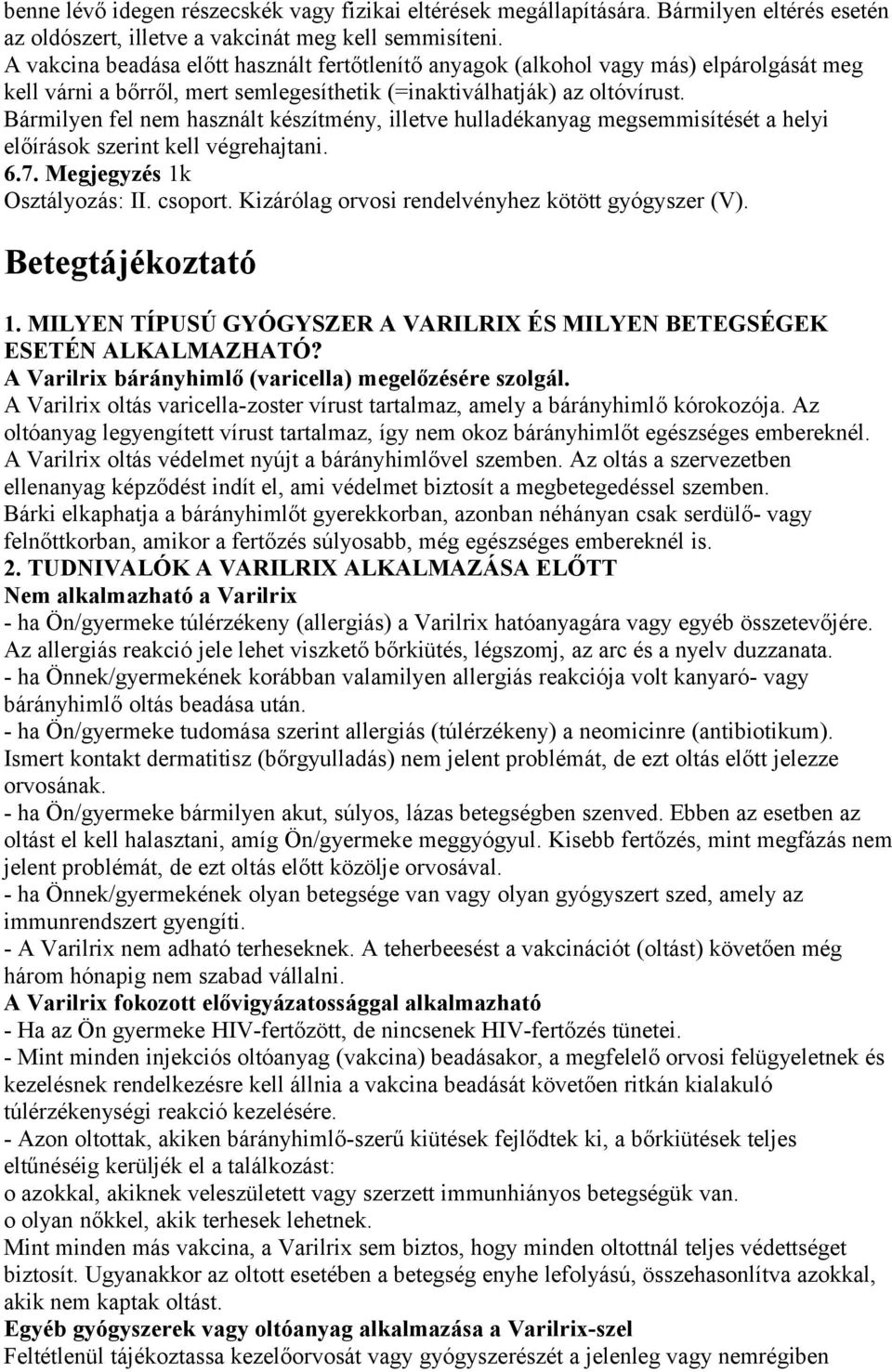 Bármilyen fel nem használt készítmény, illetve hulladékanyag megsemmisítését a helyi előírások szerint kell végrehajtani. 6.7. Megjegyzés 1k Osztályozás: II. csoport.