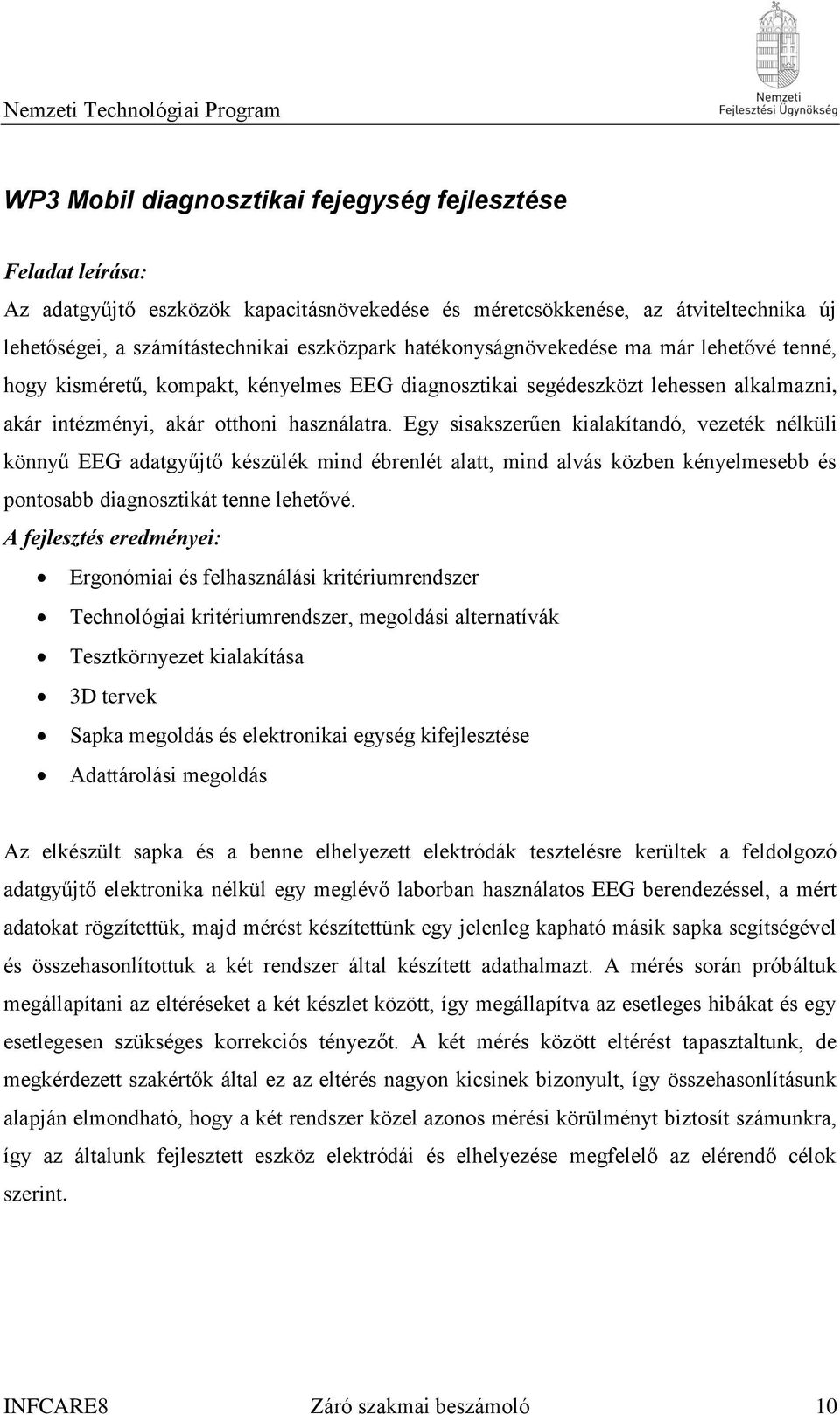 Egy sisakszerűen kialakítandó, vezeték nélküli könnyű EEG adatgyűjtő készülék mind ébrenlét alatt, mind alvás közben kényelmesebb és pontosabb diagnosztikát tenne lehetővé.