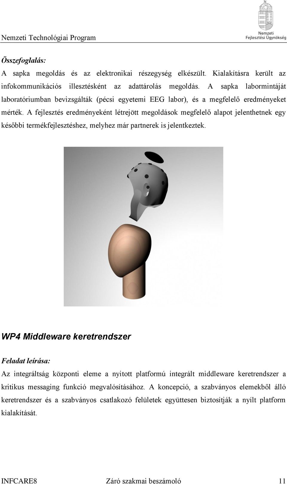 A fejlesztés eredményeként létrejött megoldások megfelelő alapot jelenthetnek egy későbbi termékfejlesztéshez, melyhez már partnerek is jelentkeztek.