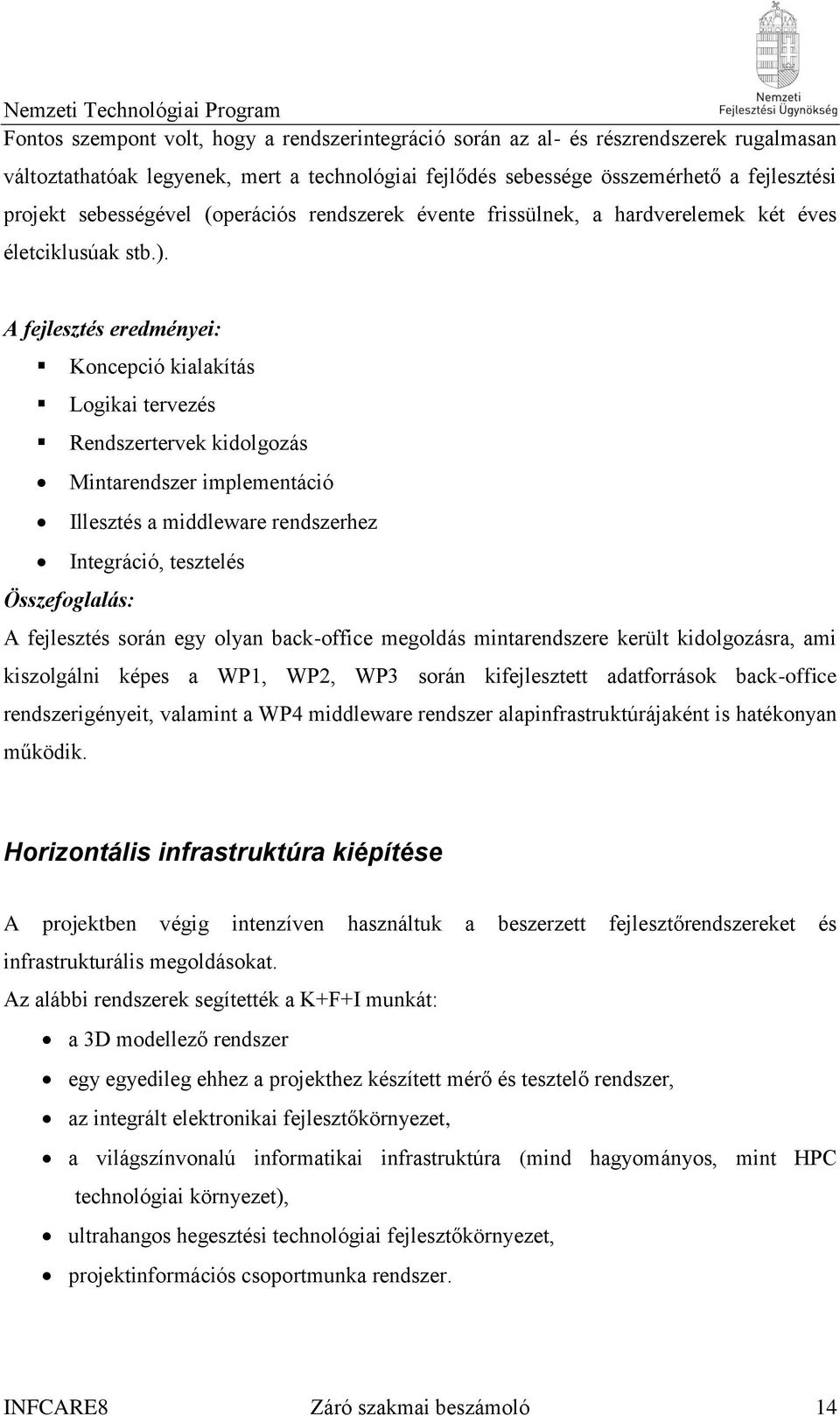 A fejlesztés eredményei: Koncepció kialakítás Logikai tervezés Rendszertervek kidolgozás Mintarendszer implementáció Illesztés a middleware rendszerhez Integráció, tesztelés Összefoglalás: A